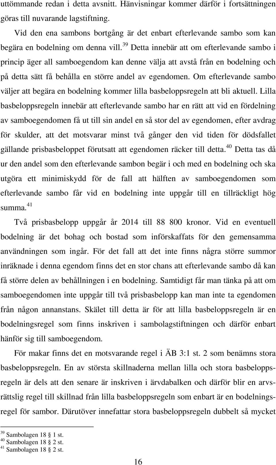 39 Detta innebär att om efterlevande sambo i princip äger all samboegendom kan denne välja att avstå från en bodelning och på detta sätt få behålla en större andel av egendomen.