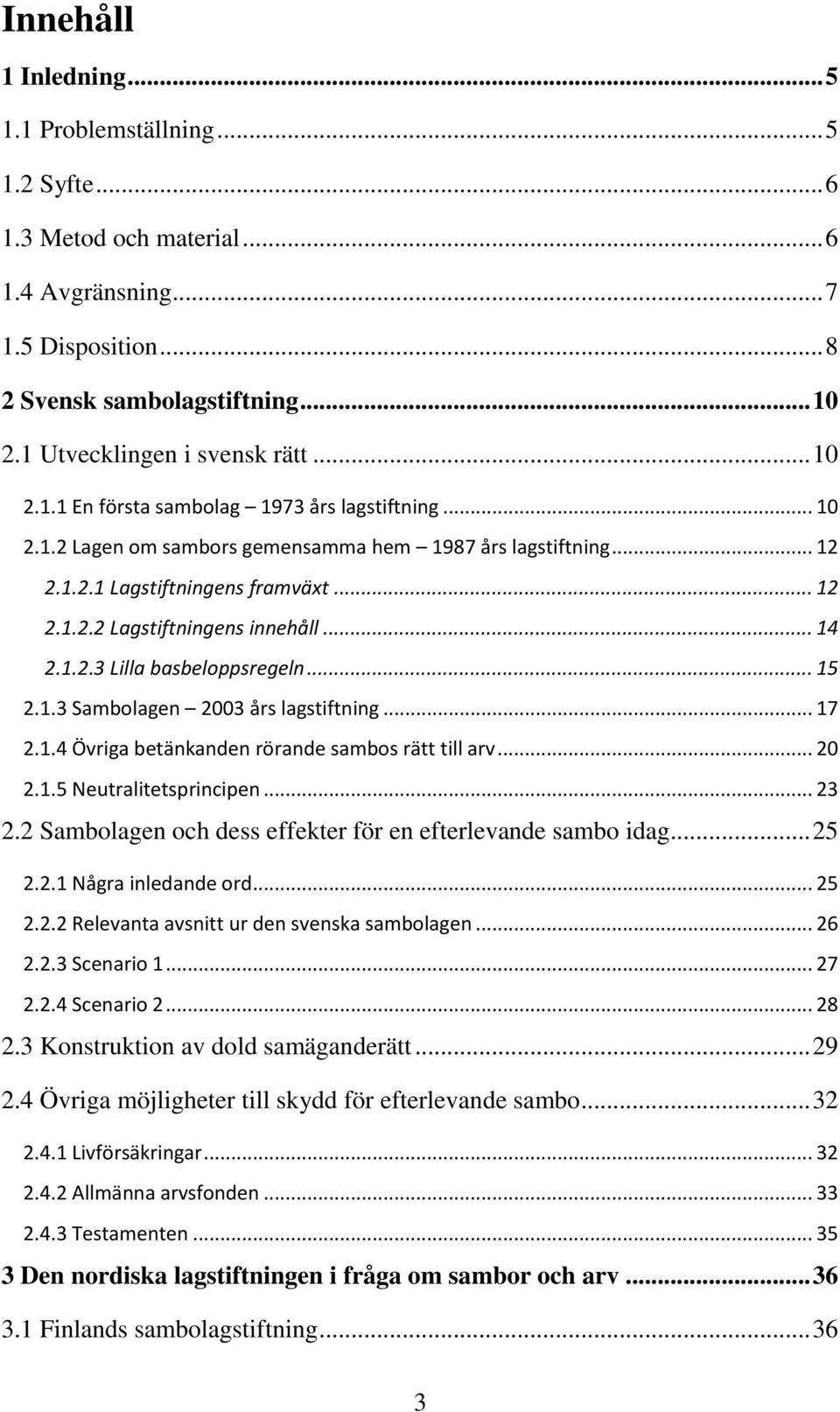 .. 14 2.1.2.3 Lilla basbeloppsregeln... 15 2.1.3 Sambolagen 2003 års lagstiftning... 17 2.1.4 Övriga betänkanden rörande sambos rätt till arv... 20 2.1.5 Neutralitetsprincipen... 23 2.