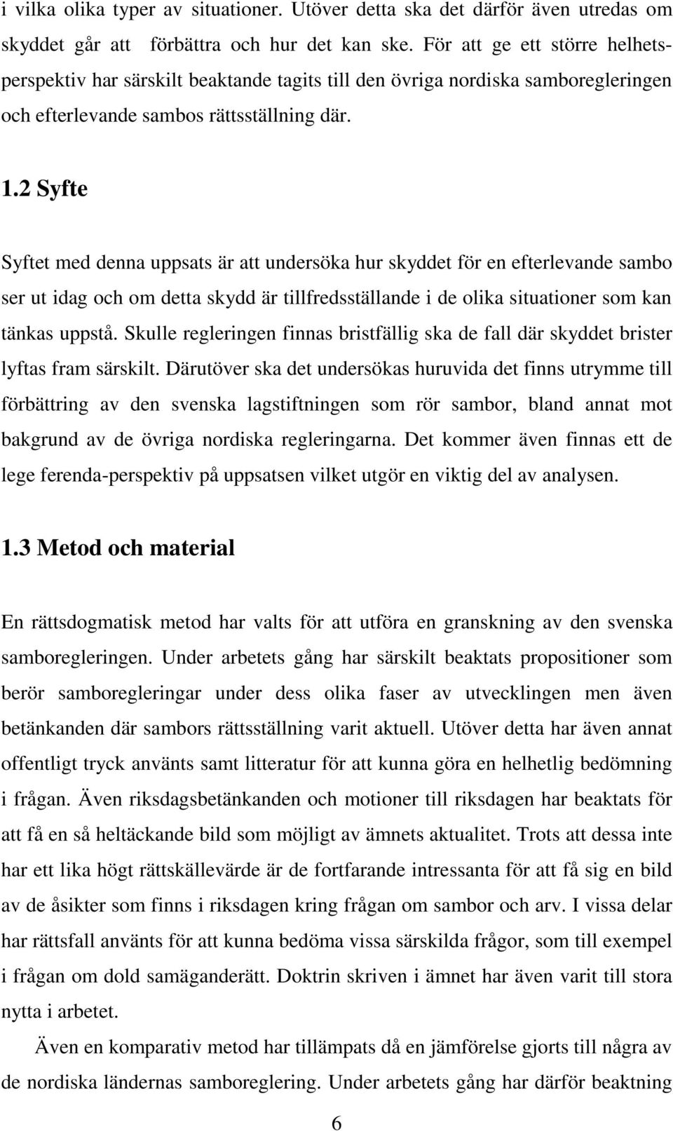 2 Syfte Syftet med denna uppsats är att undersöka hur skyddet för en efterlevande sambo ser ut idag och om detta skydd är tillfredsställande i de olika situationer som kan tänkas uppstå.