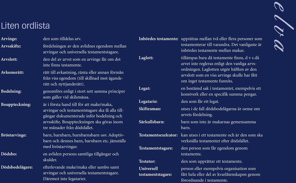 rätt till avkastning, ränta eller annan förmån från viss egendom (till skillnad mot äganderätt och nyttjanderätt). genomförs enligt i stort sett samma principer som gäller vid skilsmässa.