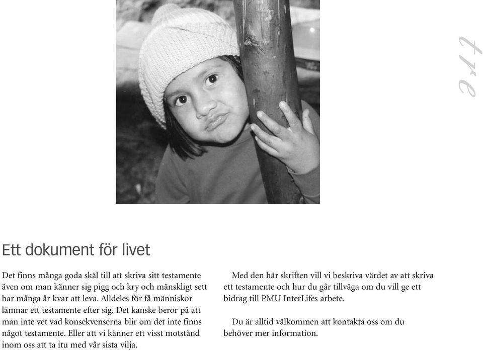 Det kanske beror på att man inte vet vad konsekvenserna blir om det inte finns något testamente.