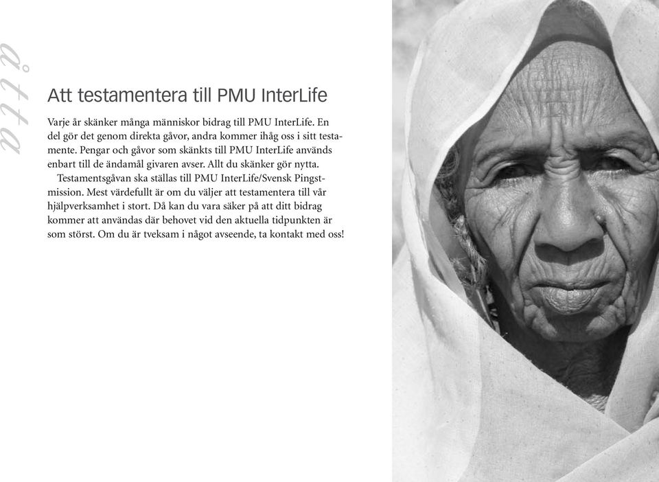 Pengar och gåvor som skänkts till PMU InterLife används enbart till de ändamål givaren avser. Allt du skänker gör nytta.