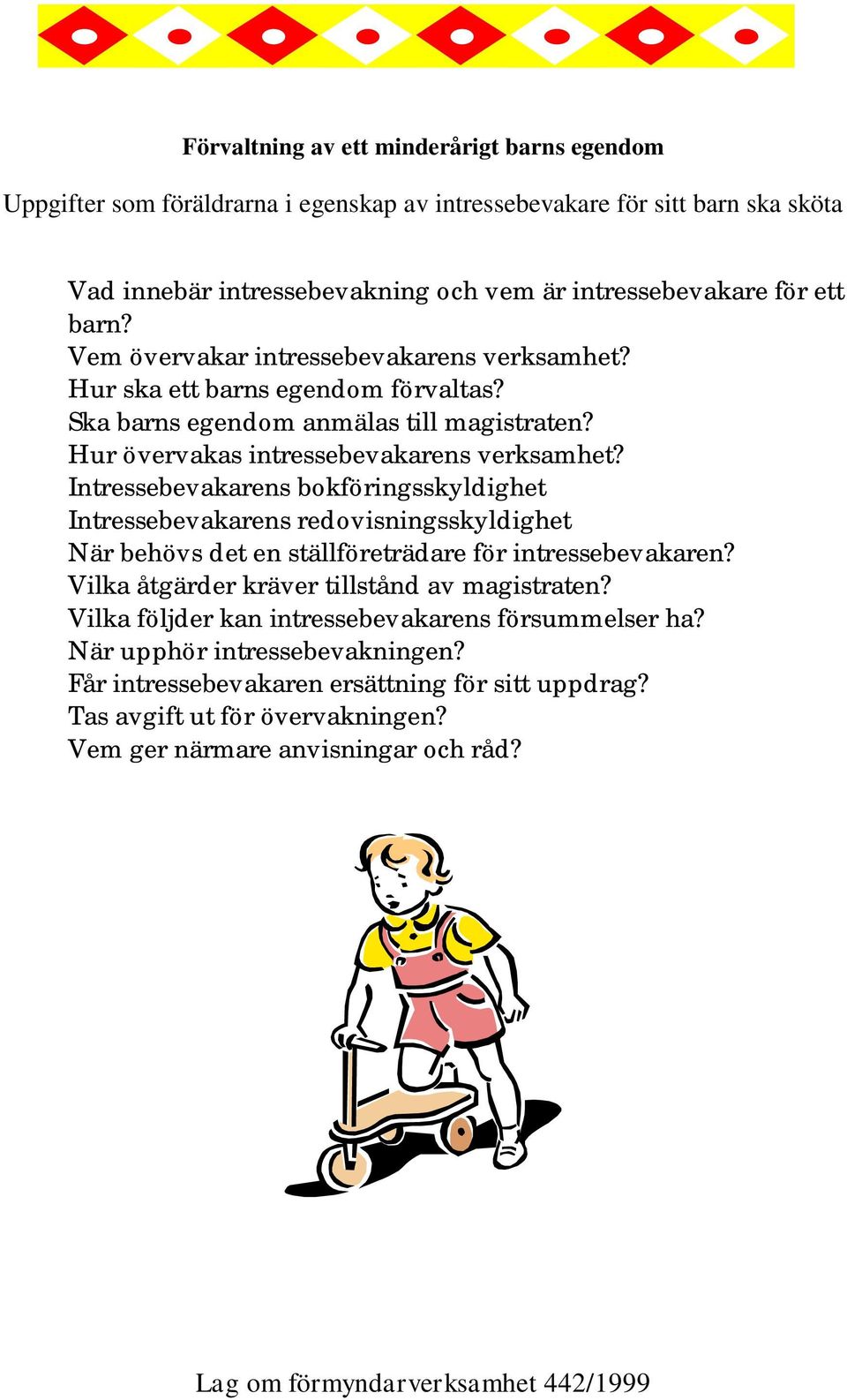 Intressebevakarens bokföringsskyldighet Intressebevakarens redovisningsskyldighet När behövs det en ställföreträdare för intressebevakaren? Vilka åtgärder kräver tillstånd av magistraten?