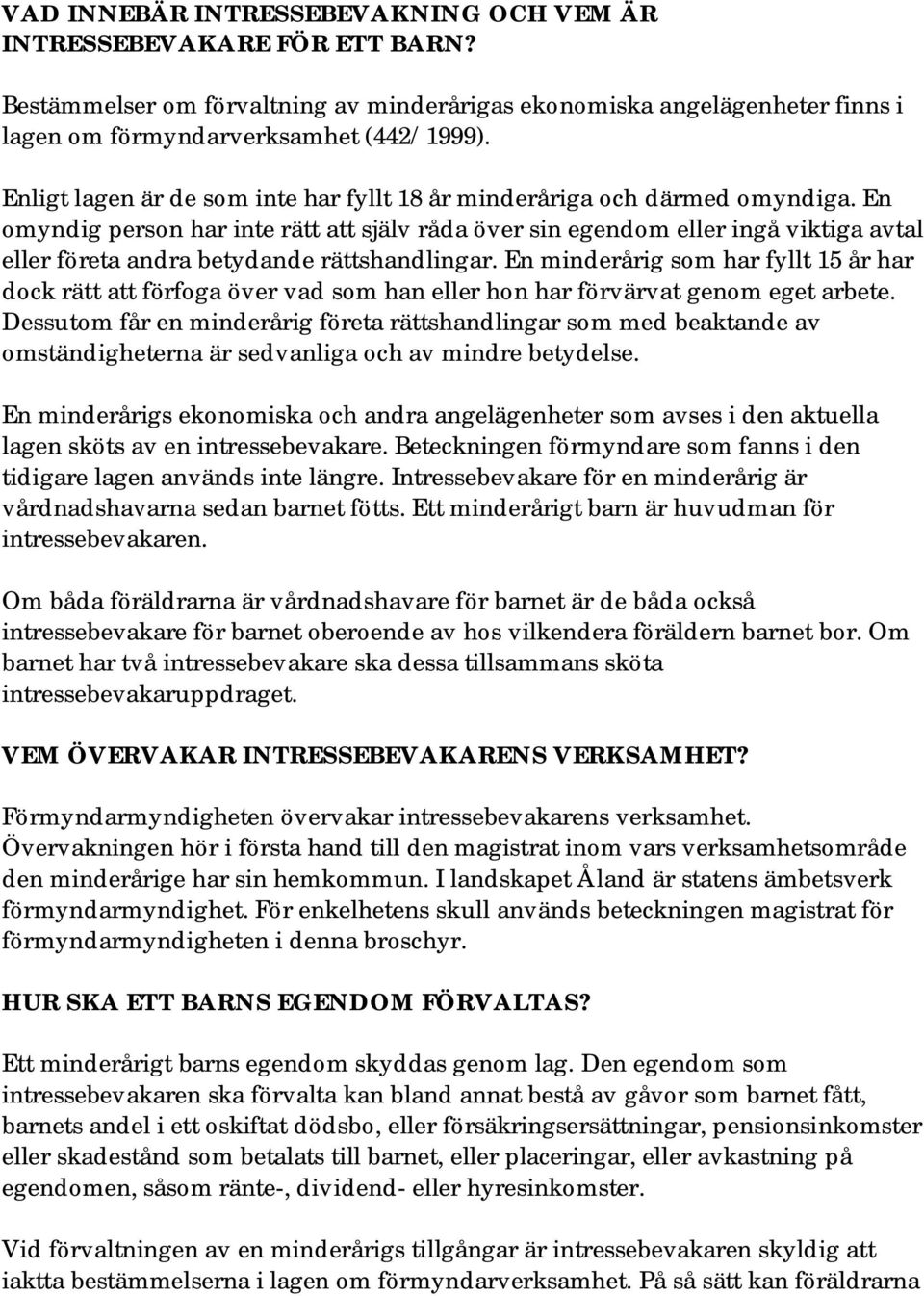 En omyndig person har inte rätt att själv råda över sin egendom eller ingå viktiga avtal eller företa andra betydande rättshandlingar.
