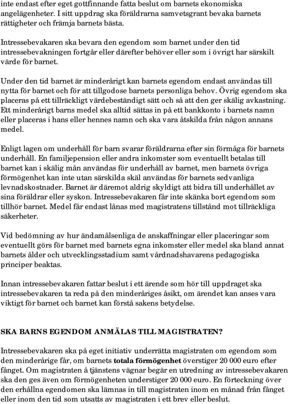 Under den tid barnet är minderårigt kan barnets egendom endast användas till nytta för barnet och för att tillgodose barnets personliga behov.
