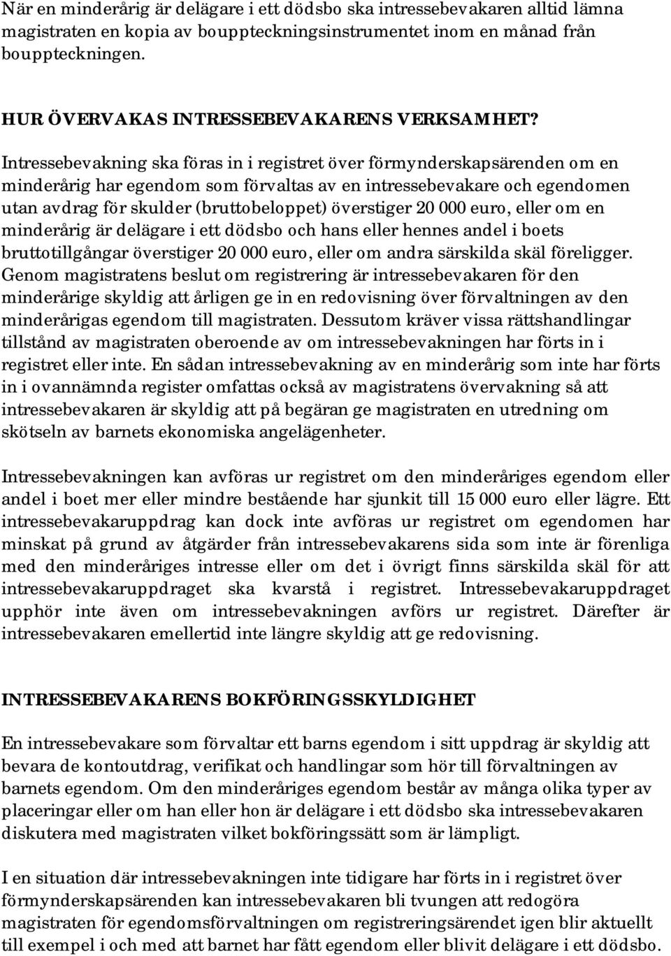 Intressebevakning ska föras in i registret över förmynderskapsärenden om en minderårig har egendom som förvaltas av en intressebevakare och egendomen utan avdrag för skulder (bruttobeloppet)