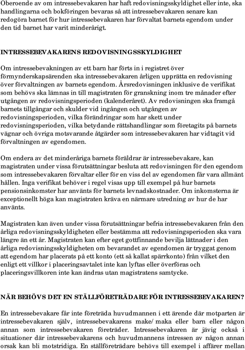 INTRESSEBEVAKARENS REDOVISNINGSSKYLDIGHET Om intressebevakningen av ett barn har förts in i registret över förmynderskapsärenden ska intressebevakaren årligen upprätta en redovisning över