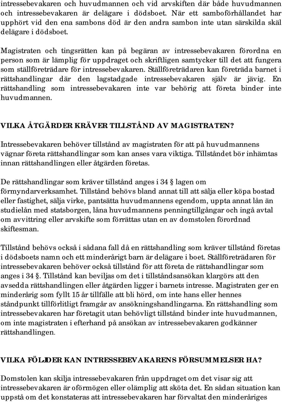 Magistraten och tingsrätten kan på begäran av intressebevakaren förordna en person som är lämplig för uppdraget och skriftligen samtycker till det att fungera som ställföreträdare för