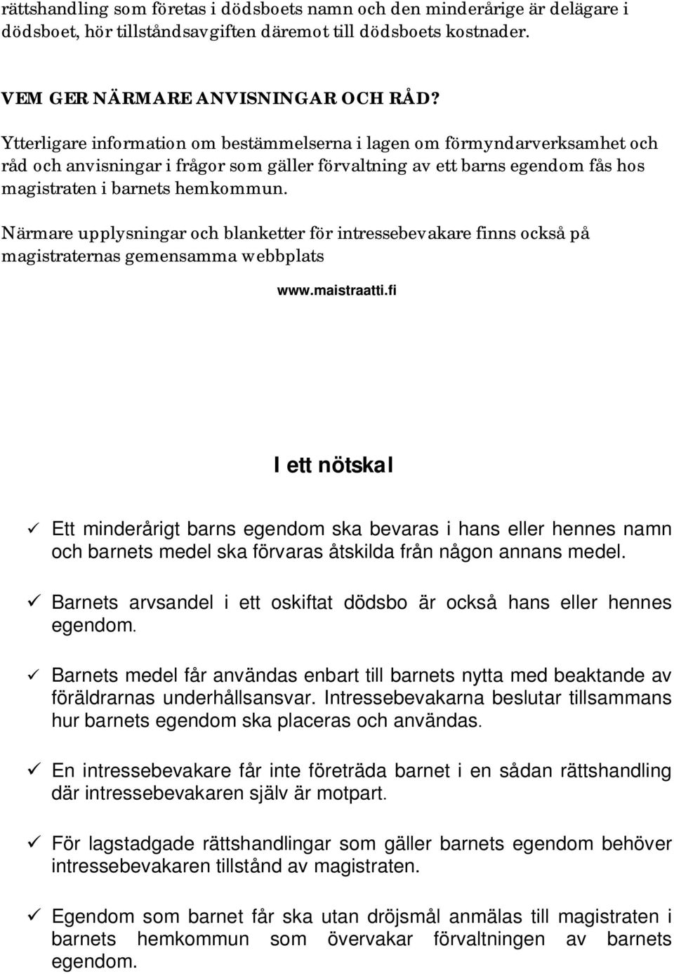 Närmare upplysningar och blanketter för intressebevakare finns också på magistraternas gemensamma webbplats www.maistraatti.