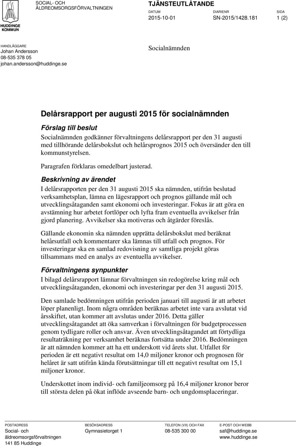 helårsprognos 2015 och översänder den till kommunstyrelsen. Paragrafen förklaras omedelbart justerad.