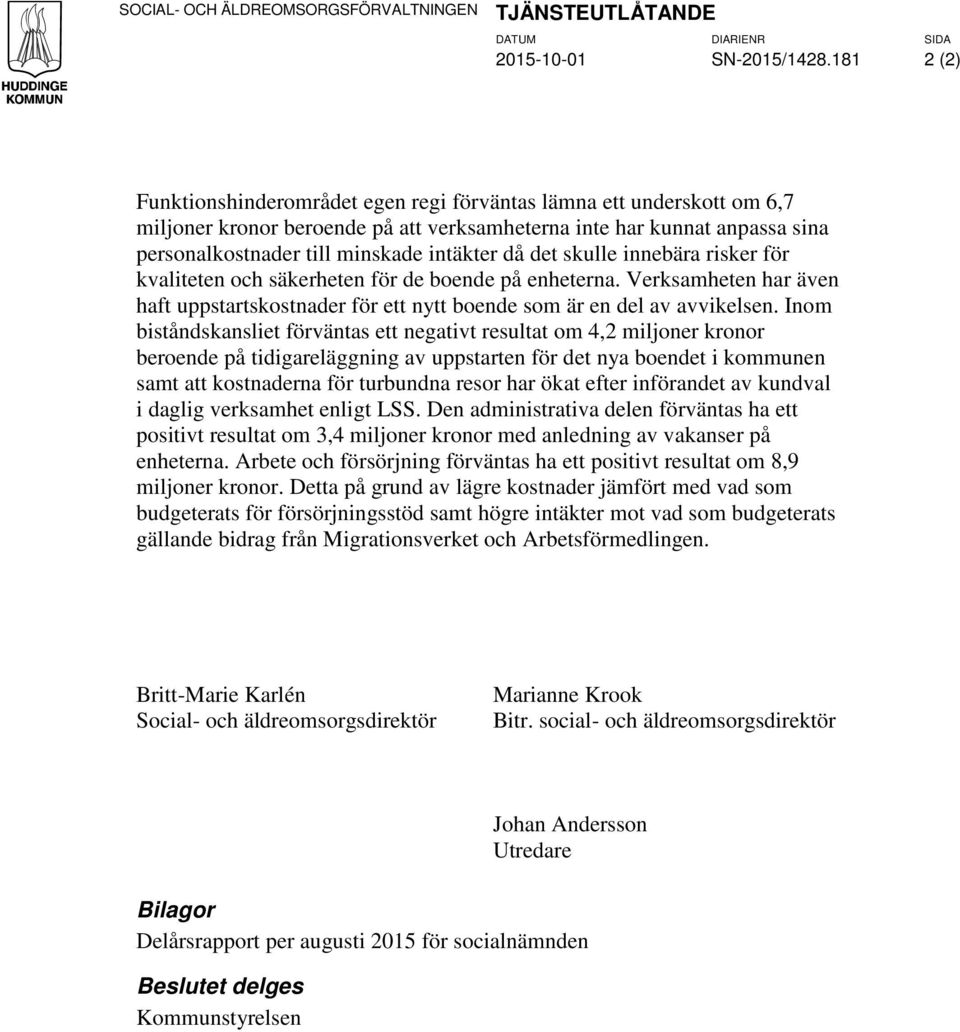 då det skulle innebära risker för kvaliteten och säkerheten för de boende på enheterna. Verksamheten har även haft uppstartskostnader för ett nytt boende som är en del av avvikelsen.
