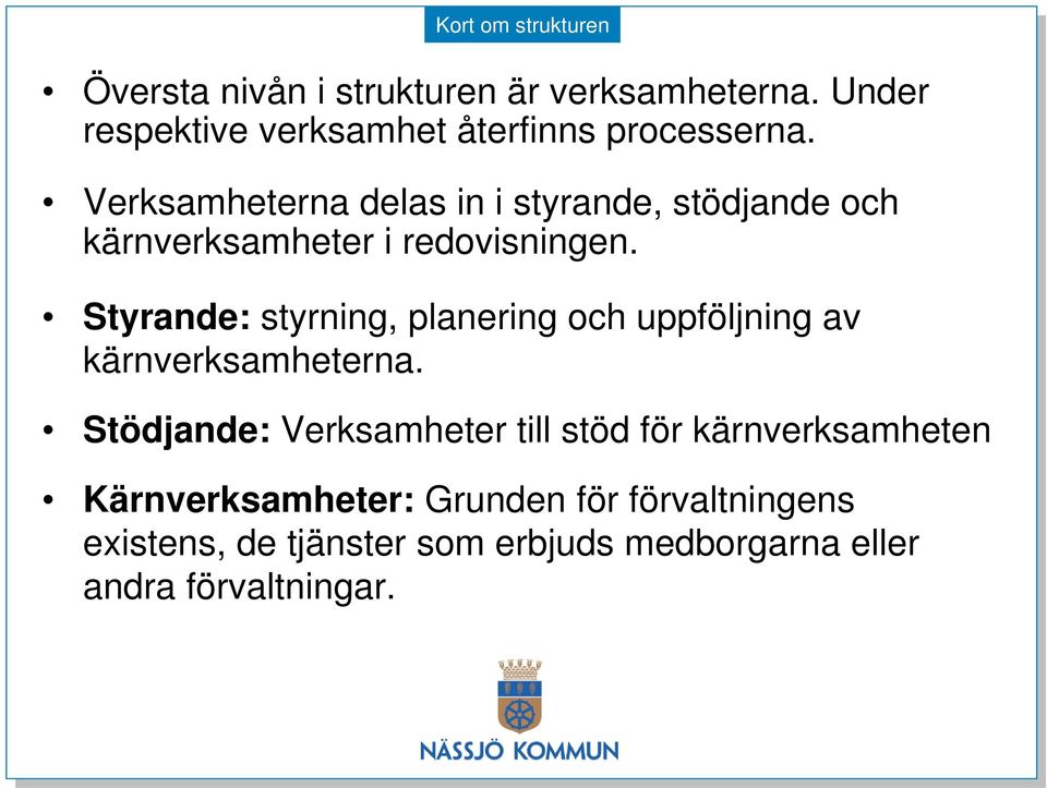 Verksamheterna delas in i styrande, stödjande och kärnverksamheter i redovisningen.