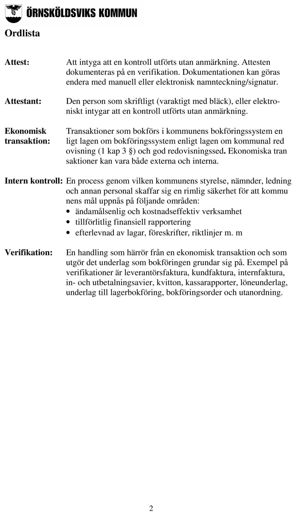 Den person som skriftligt (varaktigt med bläck), eller elektroniskt intygar att en kontroll utförts utan anmärkning.