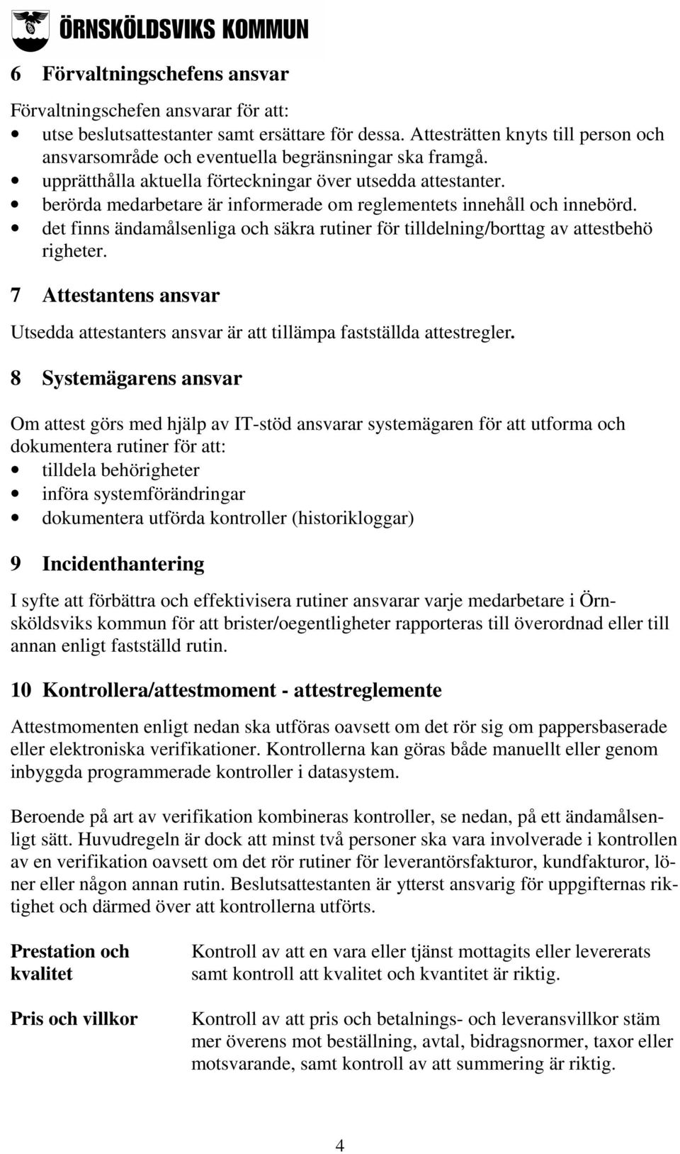 berörda medarbetare är informerade om reglementets innehåll och innebörd. det finns ändamålsenliga och säkra rutiner för tilldelning/borttag av attestbehö righeter.