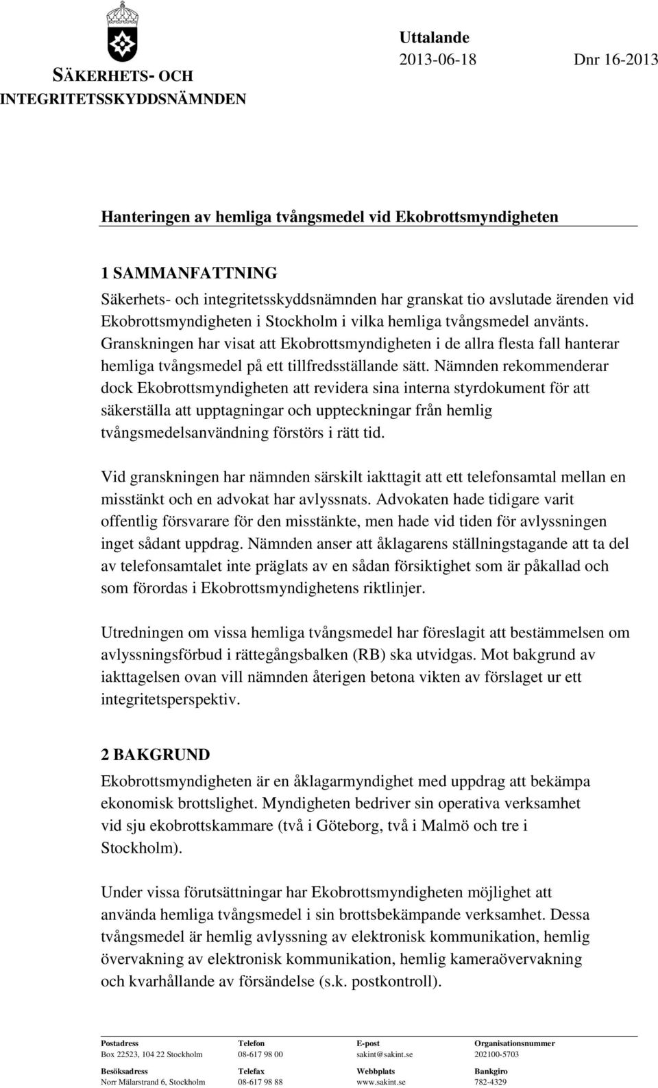 Granskningen har visat att Ekobrottsmyndigheten i de allra flesta fall hanterar hemliga tvångsmedel på ett tillfredsställande sätt.