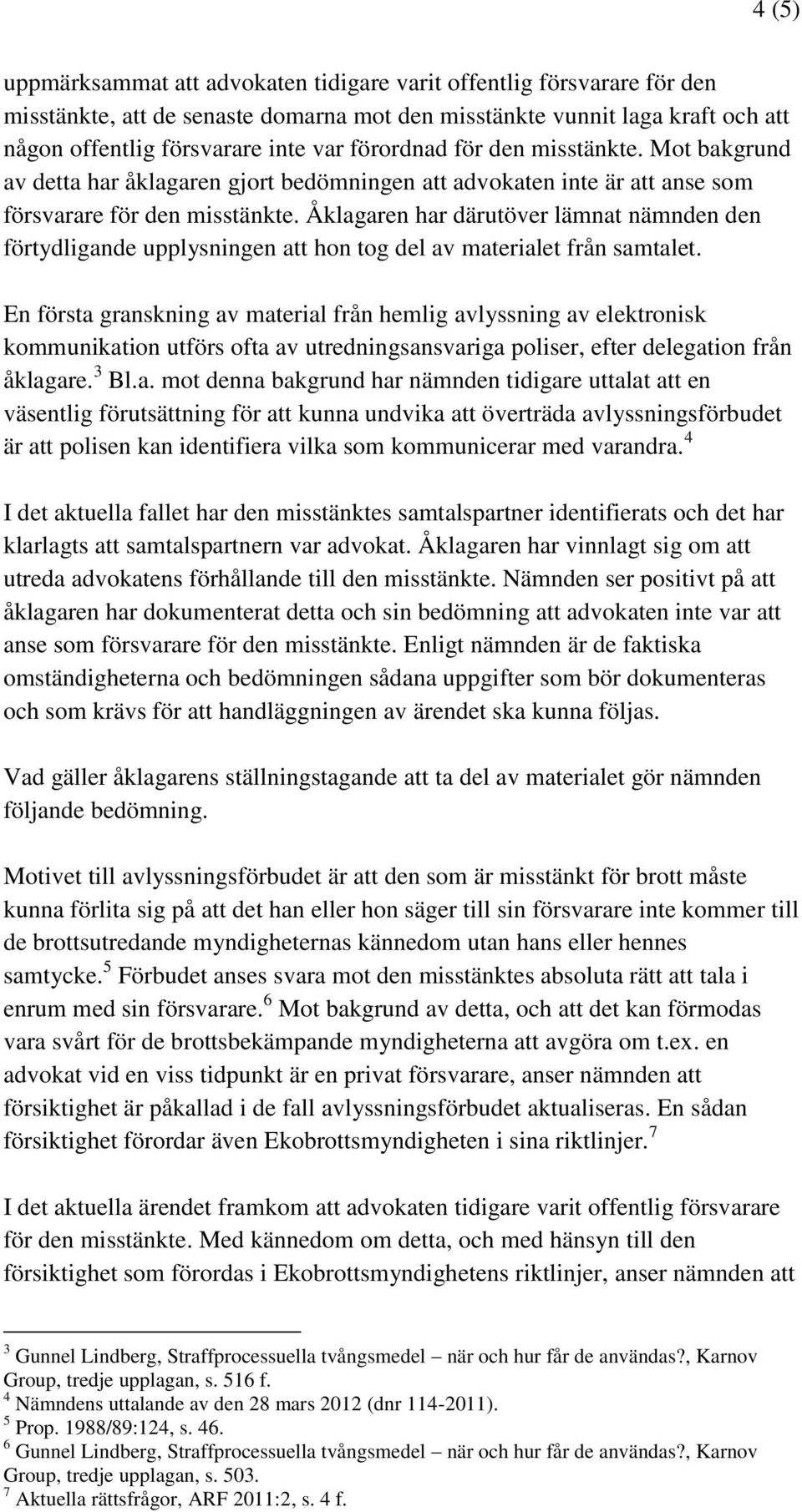 Åklagaren har därutöver lämnat nämnden den förtydligande upplysningen att hon tog del av materialet från samtalet.