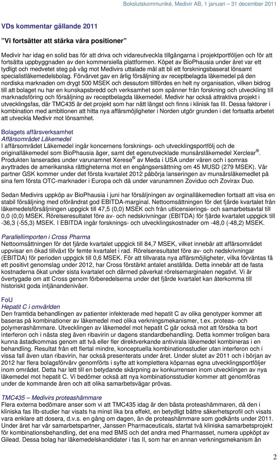 Förvärvet gav en årlig försäljning av receptbelagda läkemedel på den nordiska marknaden om drygt 500 MSEK och dessutom tillfördes en helt ny organisation, vilken bidrog till att bolaget nu har en