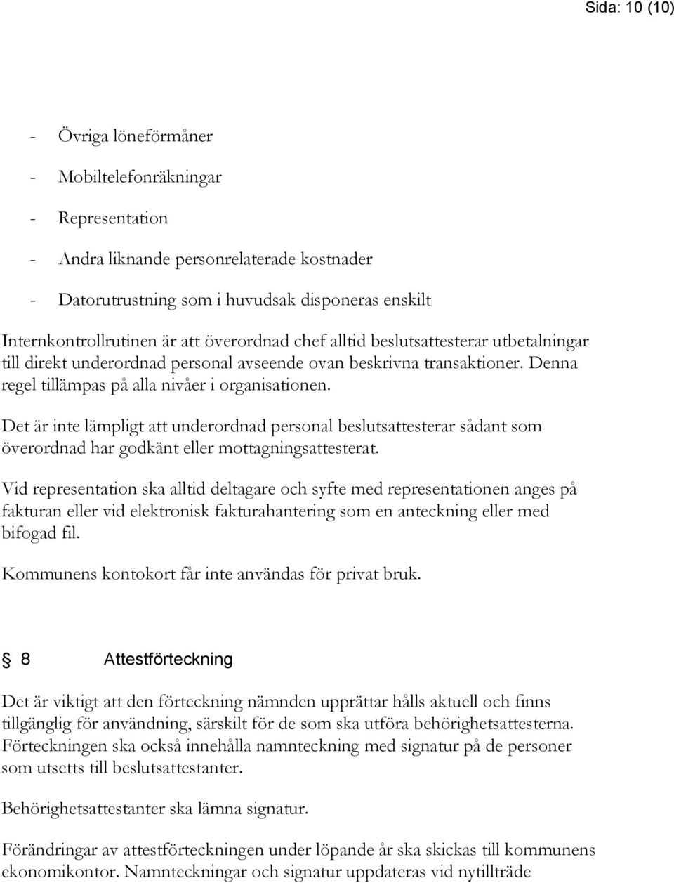 Det är inte lämpligt att underordnad personal beslutsattesterar sådant som överordnad har godkänt eller mottagningsattesterat.