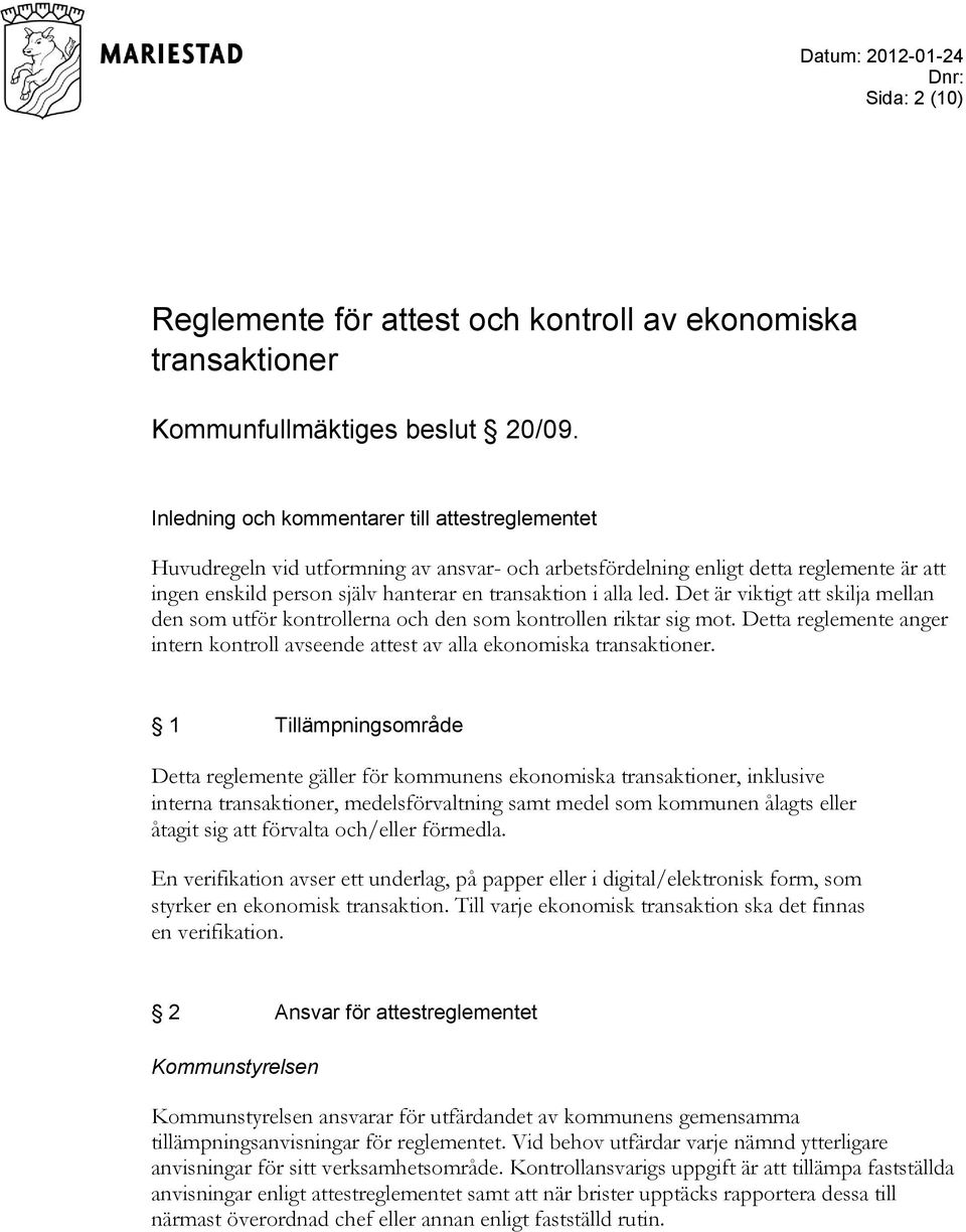 led. Det är viktigt att skilja mellan den som utför kontrollerna och den som kontrollen riktar sig mot. Detta reglemente anger intern kontroll avseende attest av alla ekonomiska transaktioner.