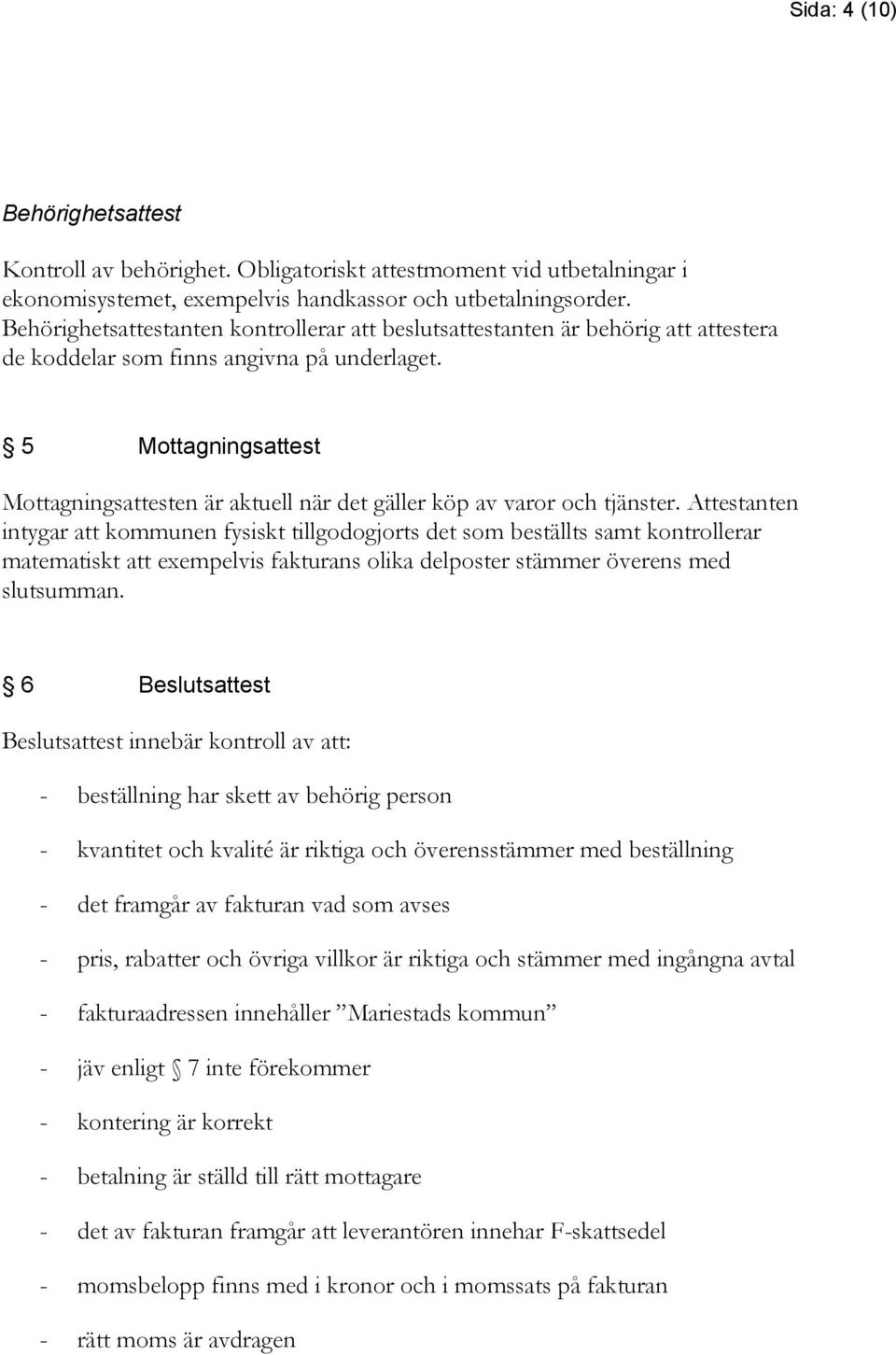 5 Mottagningsattest Mottagningsattesten är aktuell när det gäller köp av varor och tjänster.