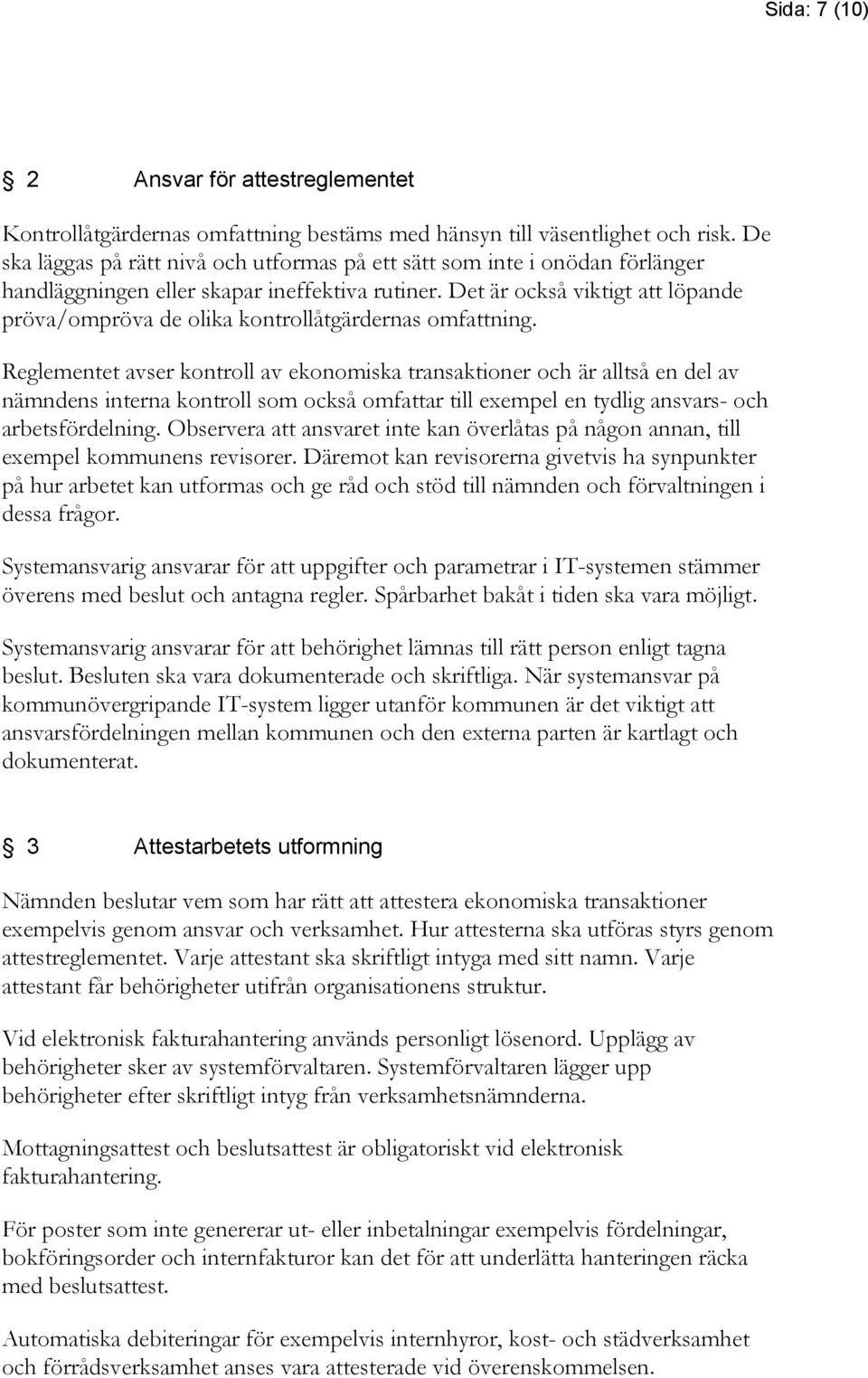 Det är också viktigt att löpande pröva/ompröva de olika kontrollåtgärdernas omfattning.