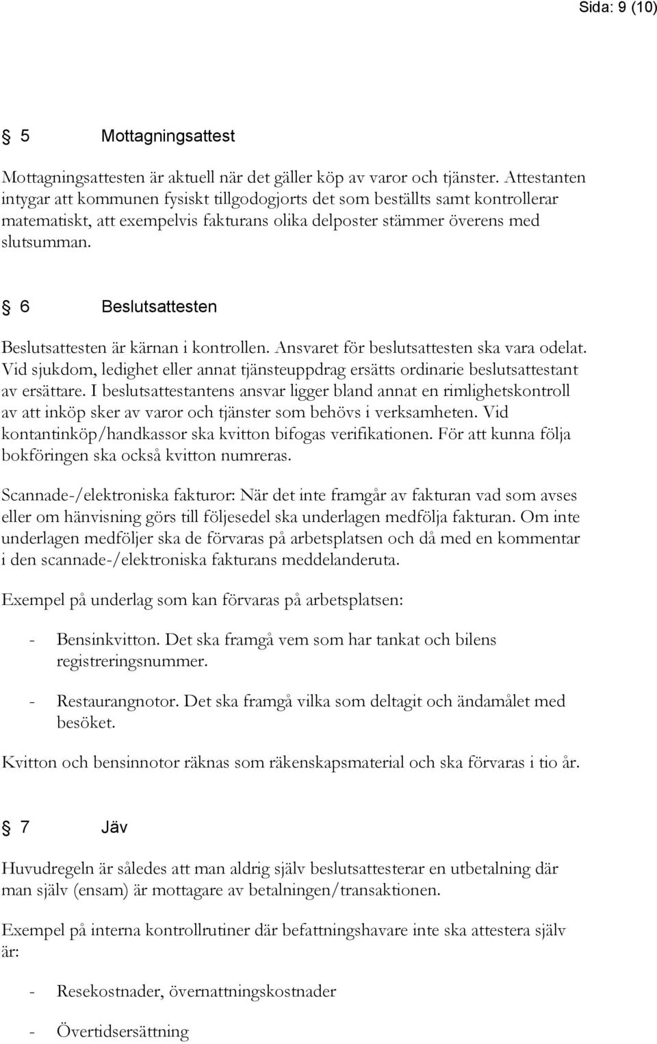 6 Beslutsattesten Beslutsattesten är kärnan i kontrollen. Ansvaret för beslutsattesten ska vara odelat.