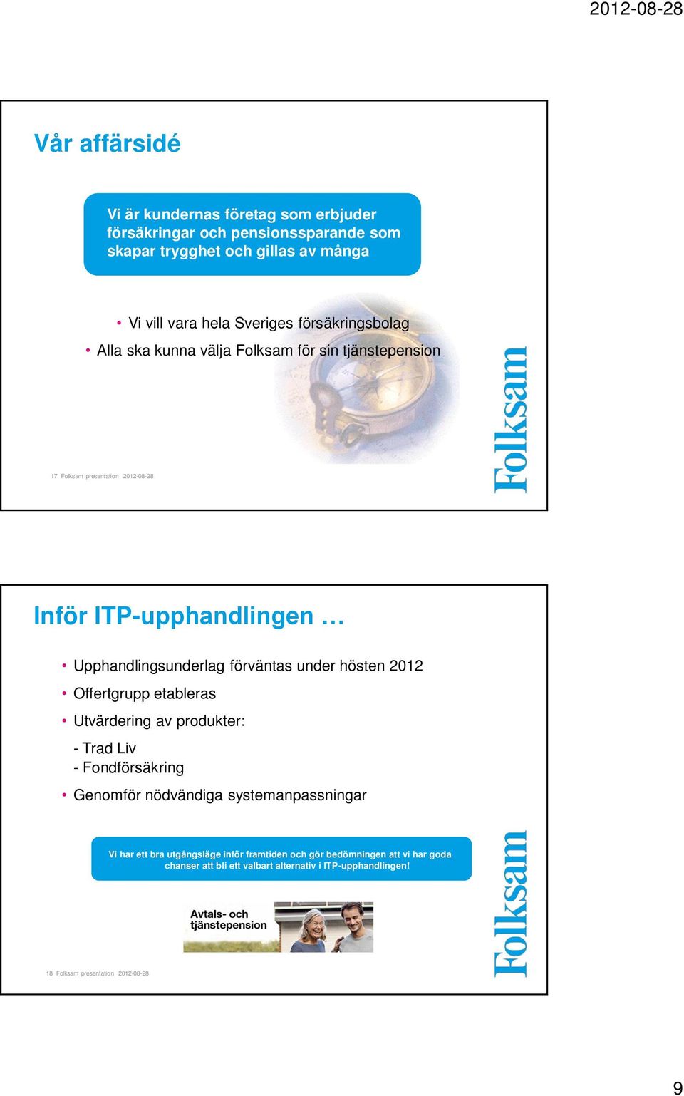 förväntas under hösten 2012 Offertgrupp etableras Utvärdering av produkter: - Trad Liv - Fondförsäkring Genomför nödvändiga systemanpassningar Vi har ett