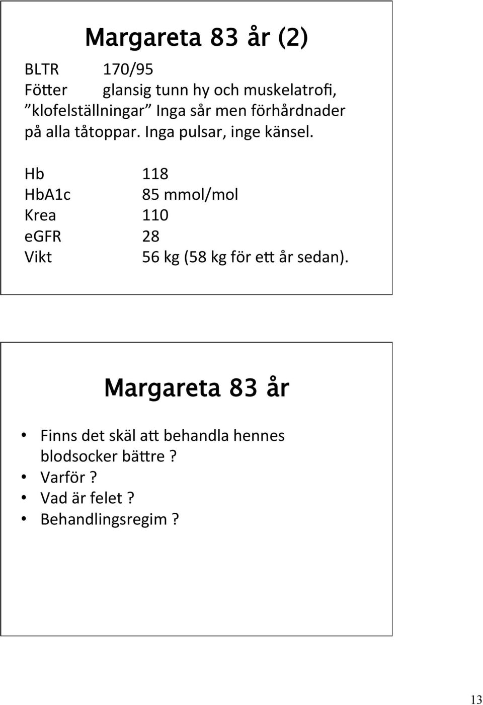 Hb HbA1c Krea egfr Vikt 118 85 mmol/mol 110 28 56 kg (58 kg för en år sedan).