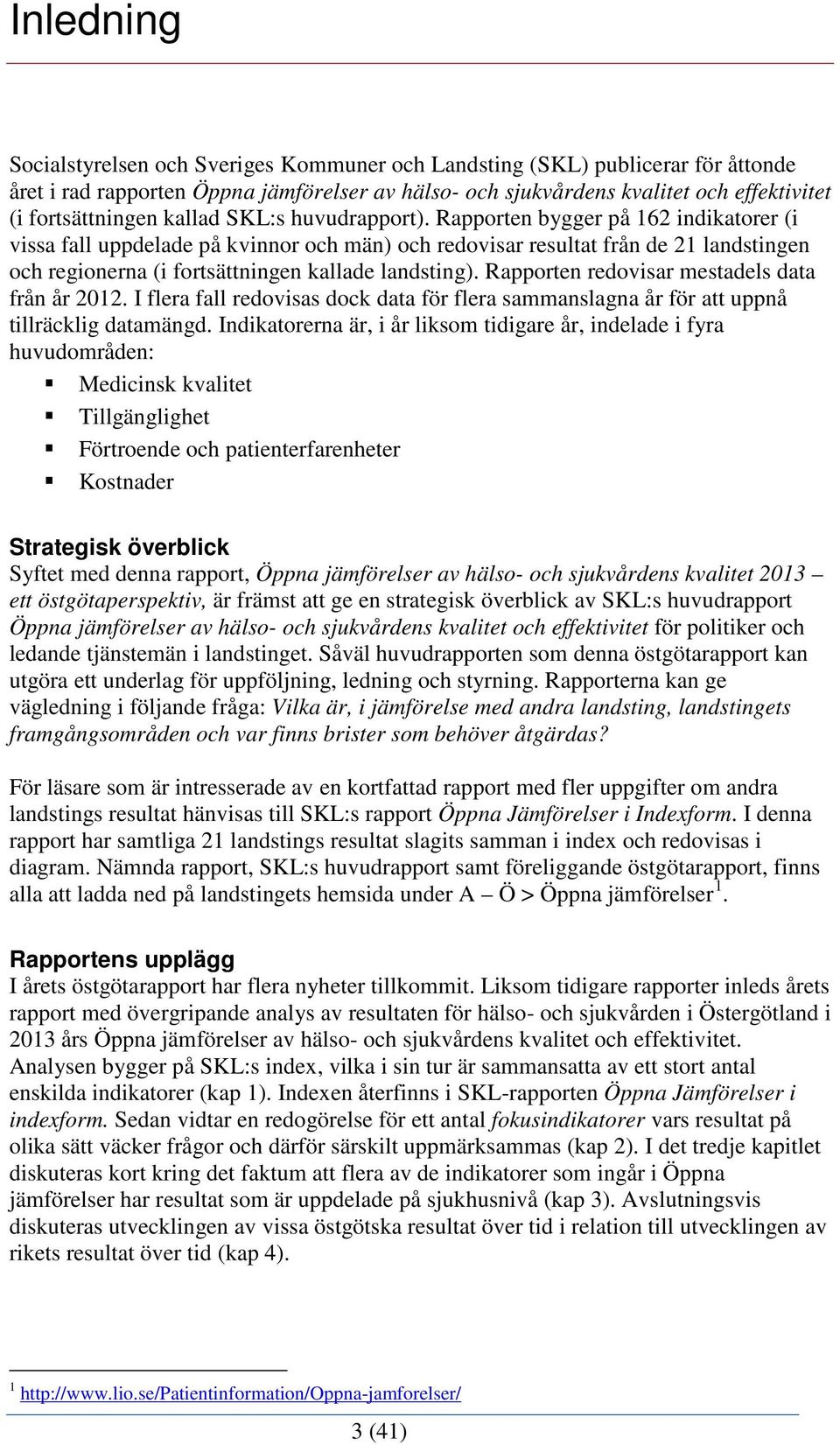 Rapporten bygger på 162 indikatorer (i vissa fall uppdelade på kvinnor och män) och redovisar resultat från de 21 landstingen och regionerna (i fortsättningen kallade landsting).