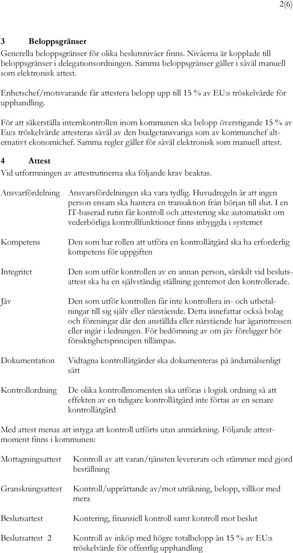 För att säkerställa internkontrollen inom kommunen ska belopp överstigande 15 % av Eu:s tröskelvärde attesteras såväl av den budgetansvariga som av kommunchef alternativt ekonomichef.
