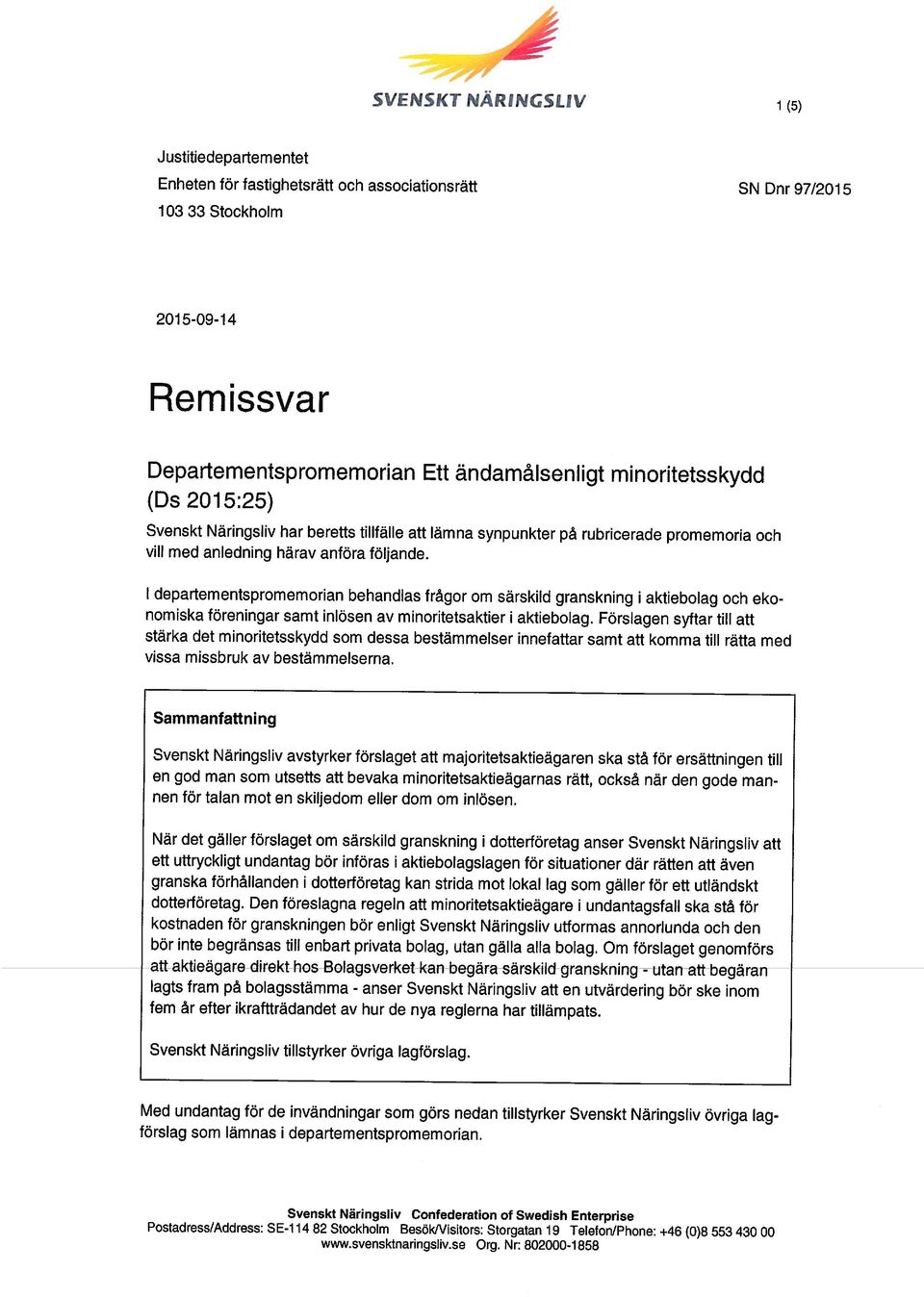 departementspromemorian. Med undantag för de invändningar som görs nedan tillstyrker Svenskt Näringsliv övriga lag Svenskt Näringsliv tillstyrker övriga lagförslag.