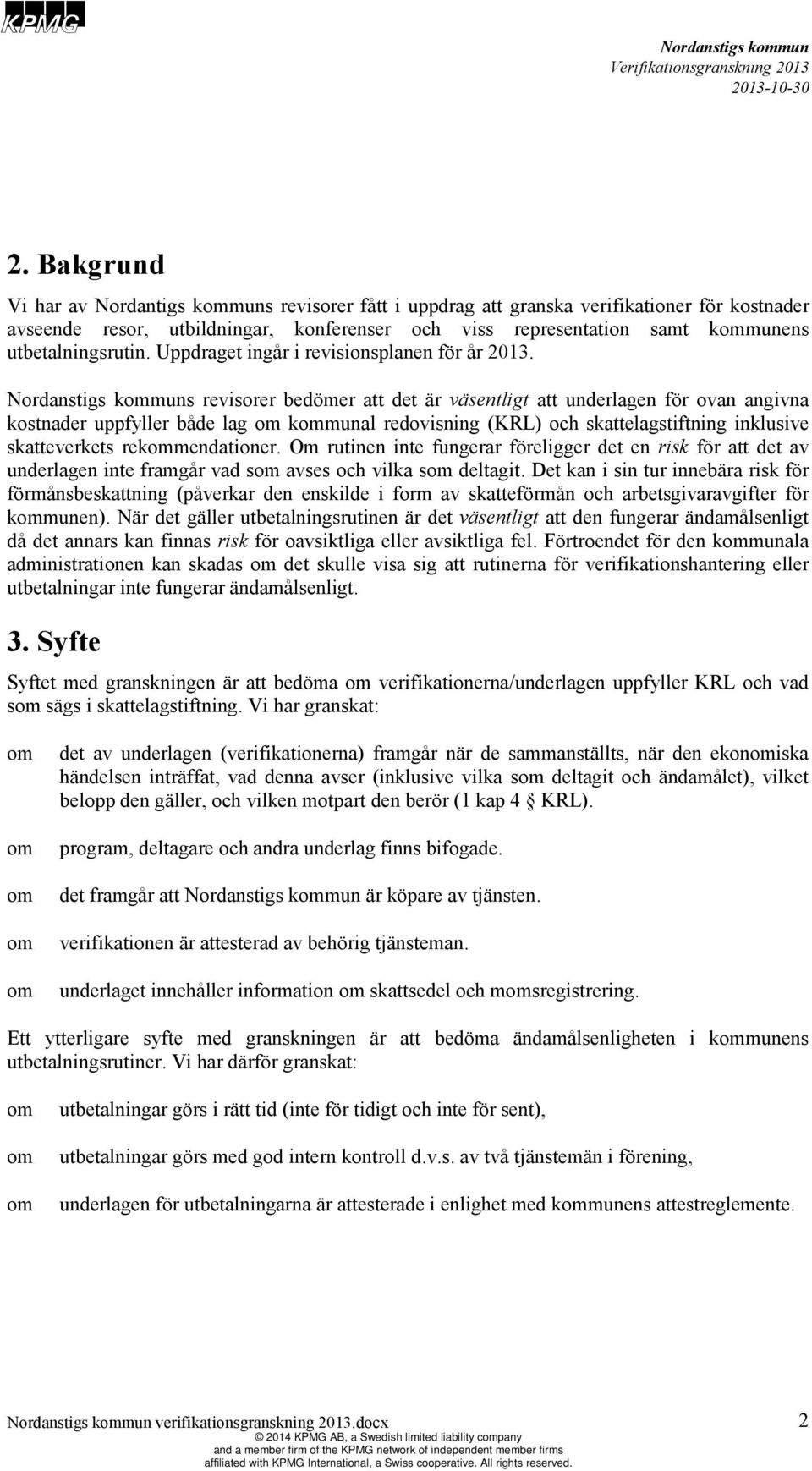 s revisorer bedömer att det är väsentligt att underlagen för ovan angivna kostnader uppfyller både lag kmunal redovisning (KRL) och skattelagstiftning inklusive skatteverkets rekmendationer.