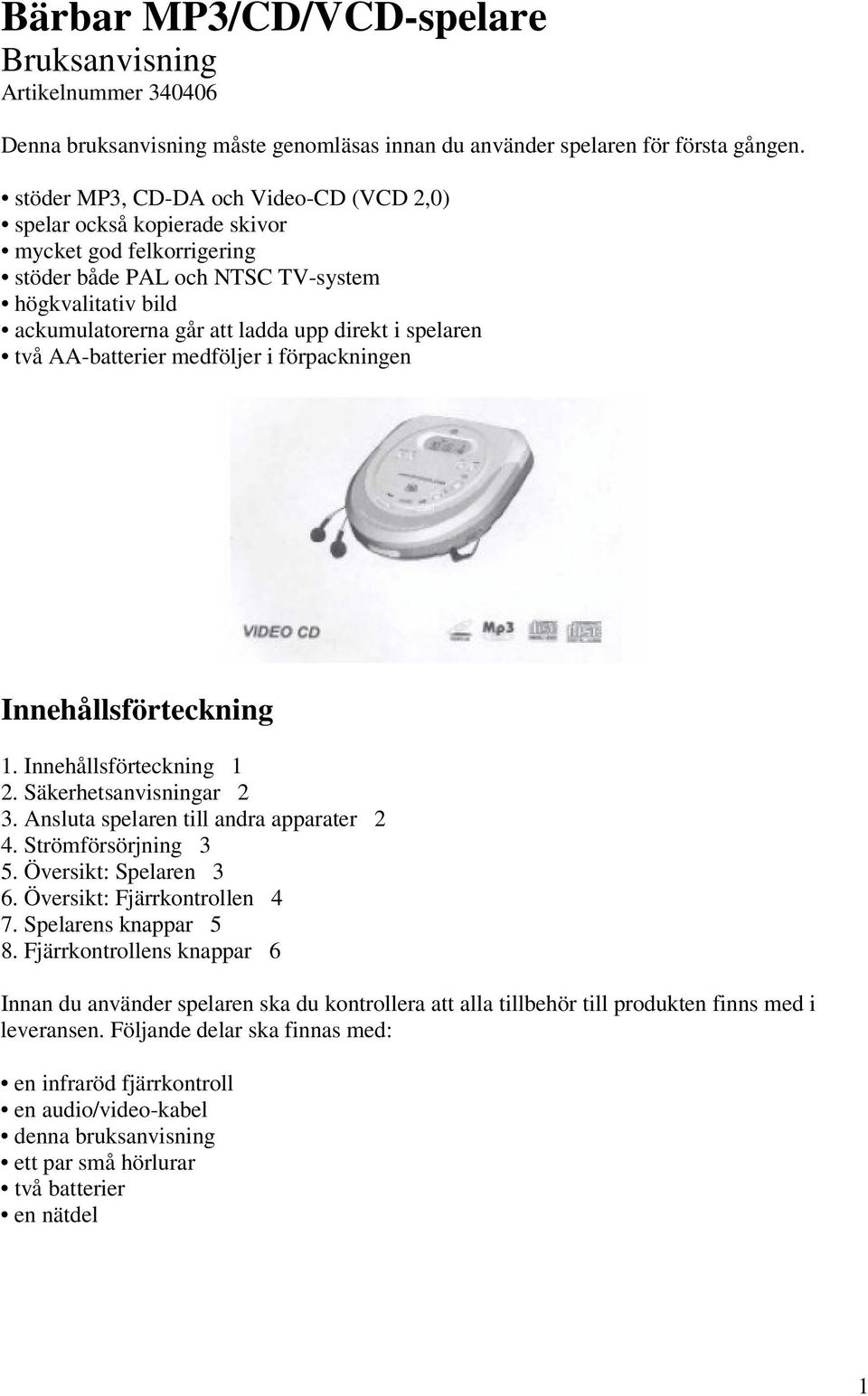 spelaren två AA-batterier medföljer i förpackningen Innehållsförteckning 1. Innehållsförteckning 1 2. Säkerhetsanvisningar 2 3. Ansluta spelaren till andra apparater 2 4. Strömförsörjning 3 5.