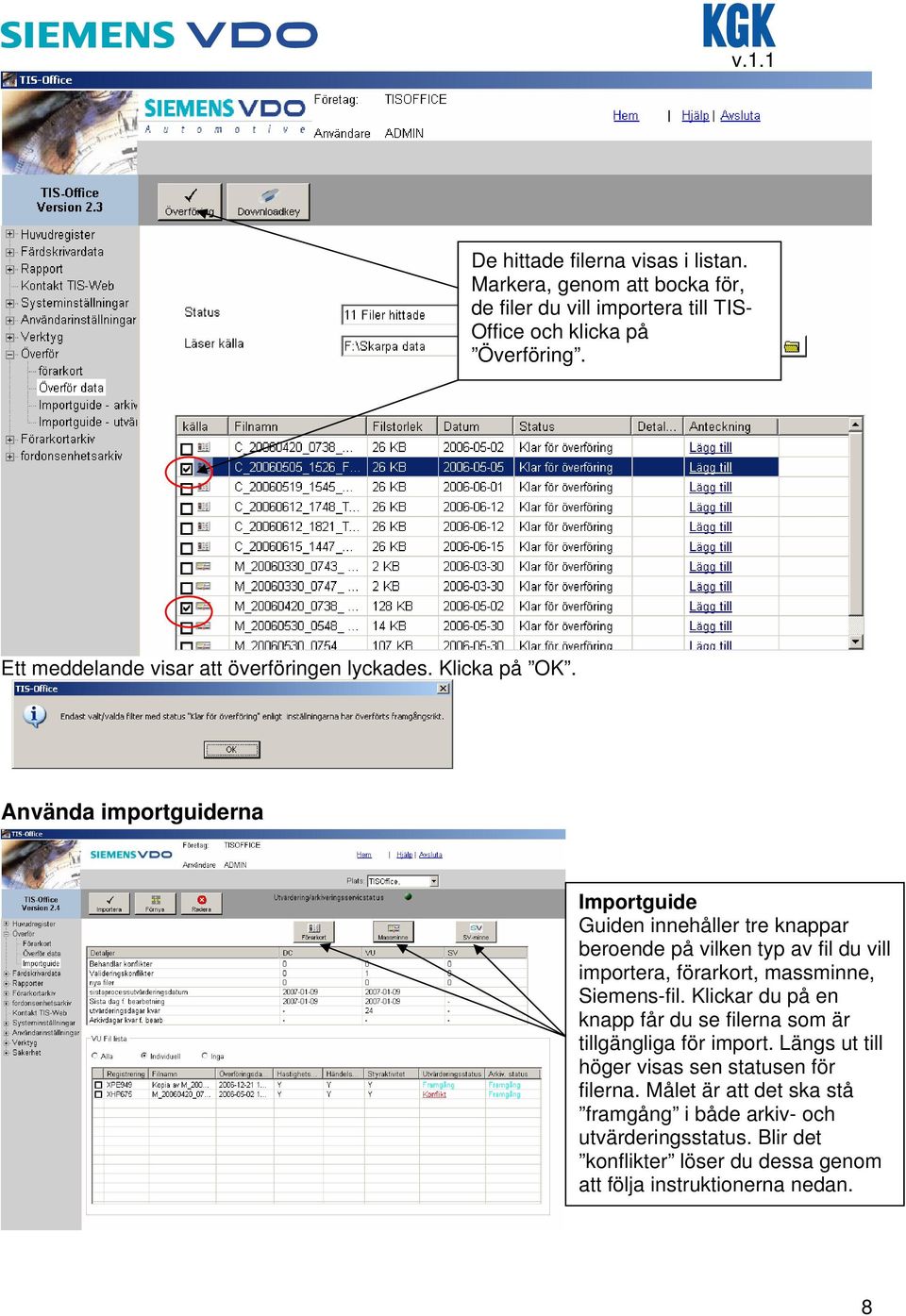 Använda importguiderna Importguide Guiden innehåller tre knappar beroende på vilken typ av fil du vill importera, förarkort, massminne, Siemens-fil.