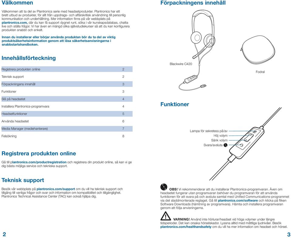 Mer information finns på vår webbplats på plantronics.com, där du kan få support dygnet runt, söka i vår kunskapsdatabas, chatta live och ställa frågor.