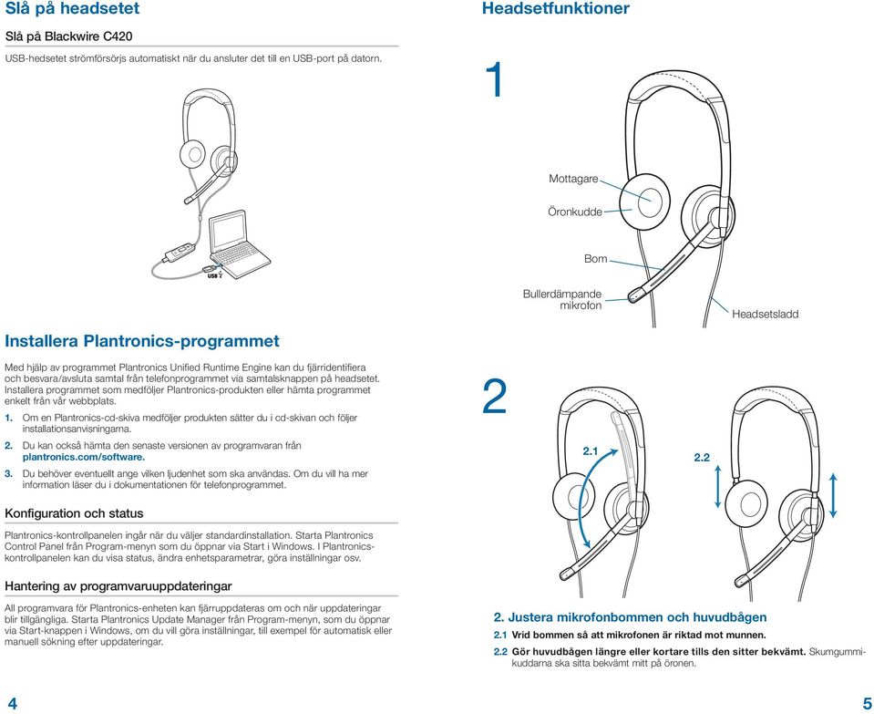 samtal från telefonprogrammet via samtalsknappen på headsetet. Installera programmet som medföljer Plantronics-produkten eller hämta programmet enkelt från vår webbplats. 1.