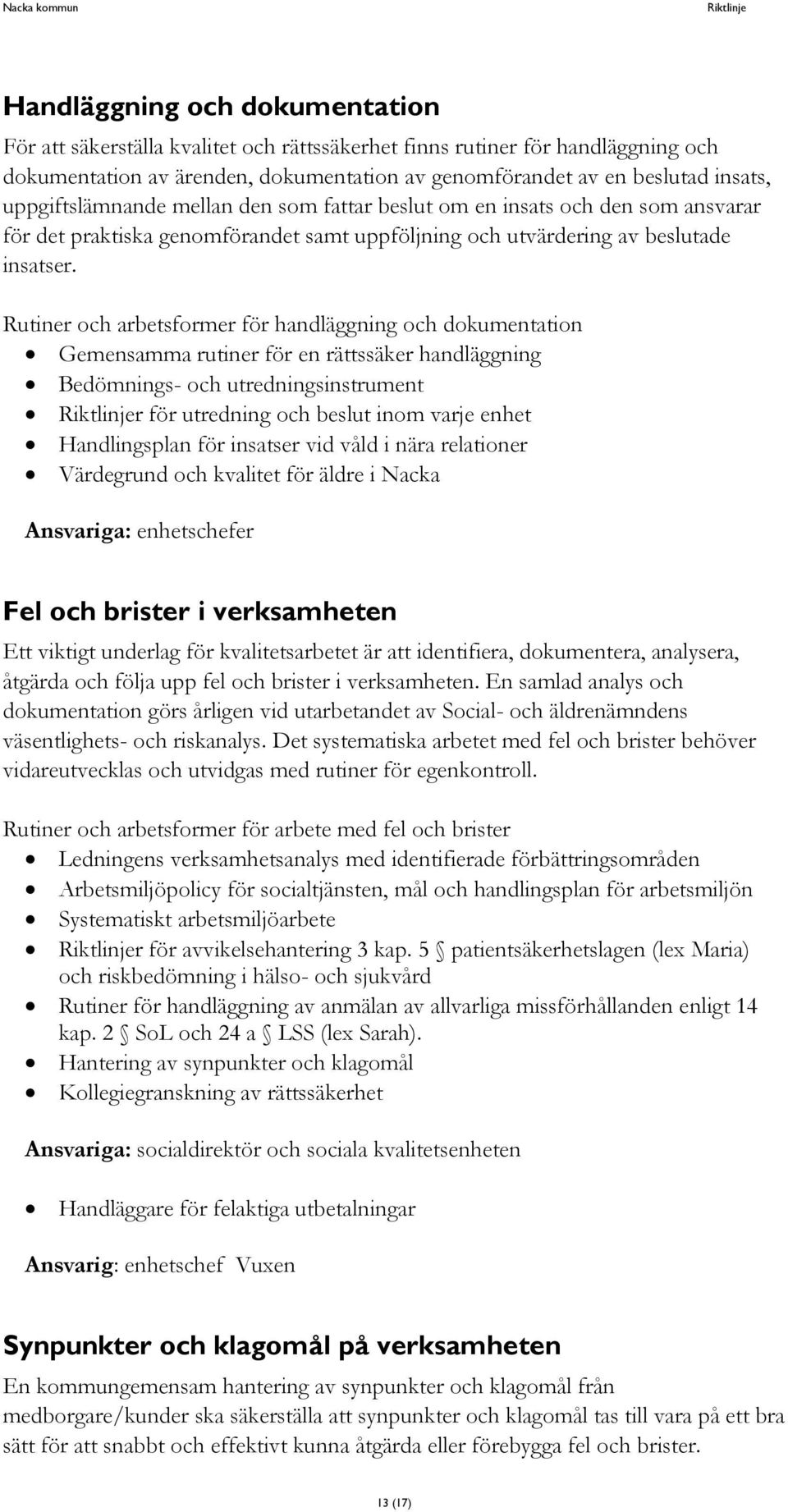 Rutiner och arbetsformer för handläggning och dokumentation Gemensamma rutiner för en rättssäker handläggning Bedömnings- och utredningsinstrument r för utredning och beslut inom varje enhet