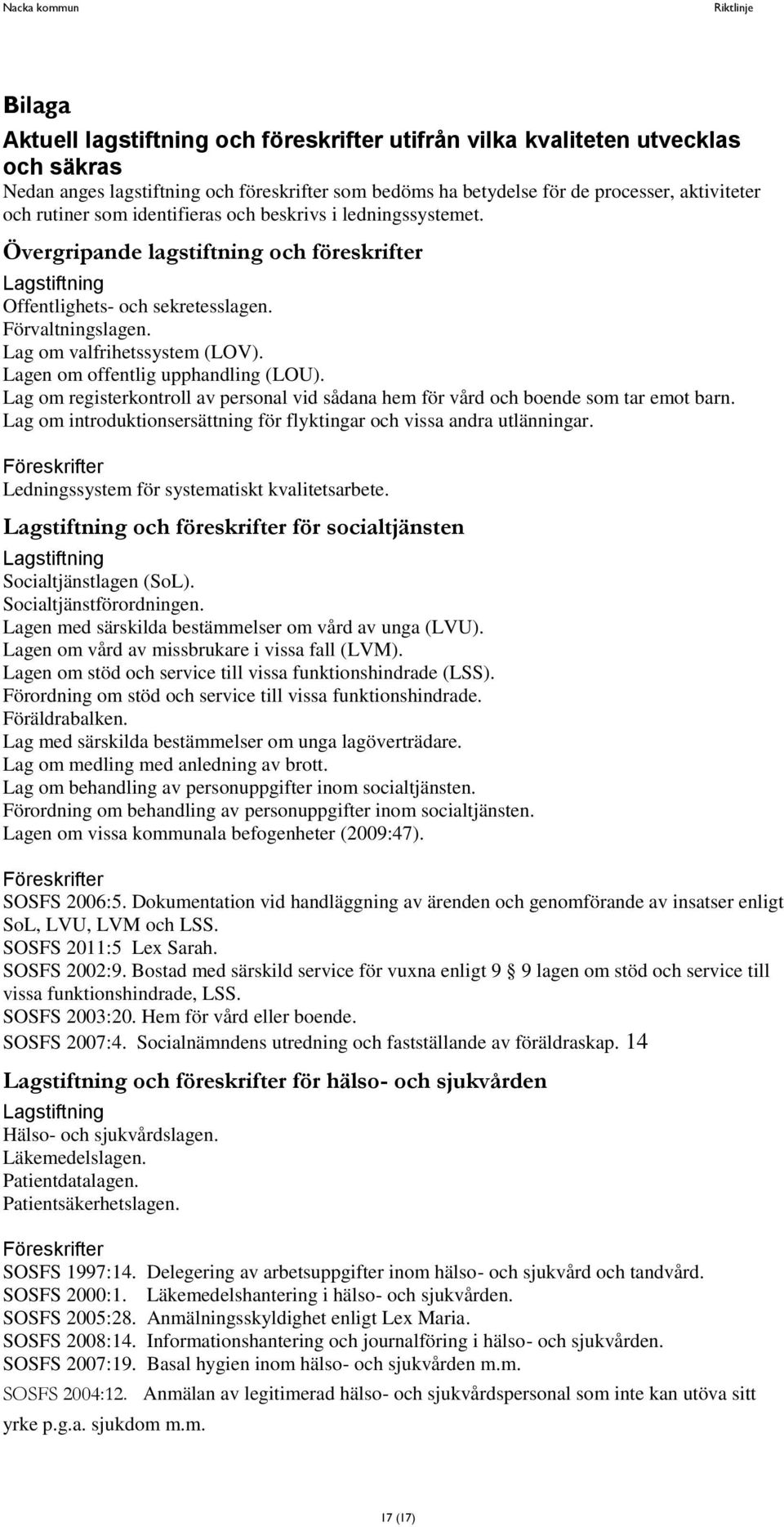 Lagen om offentlig upphandling (LOU). Lag om registerkontroll av personal vid sådana hem för vård och boende som tar emot barn.