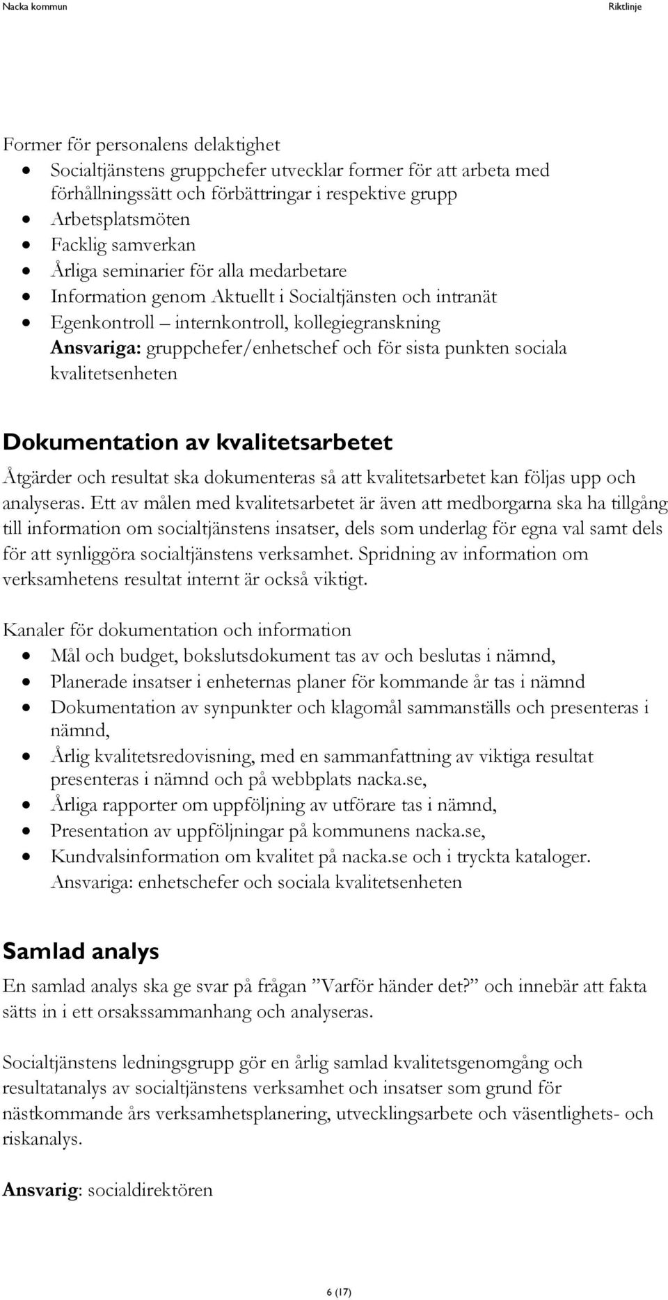 sociala Dokumentation av kvalitetsarbetet Åtgärder och resultat ska dokumenteras så att kvalitetsarbetet kan följas upp och analyseras.