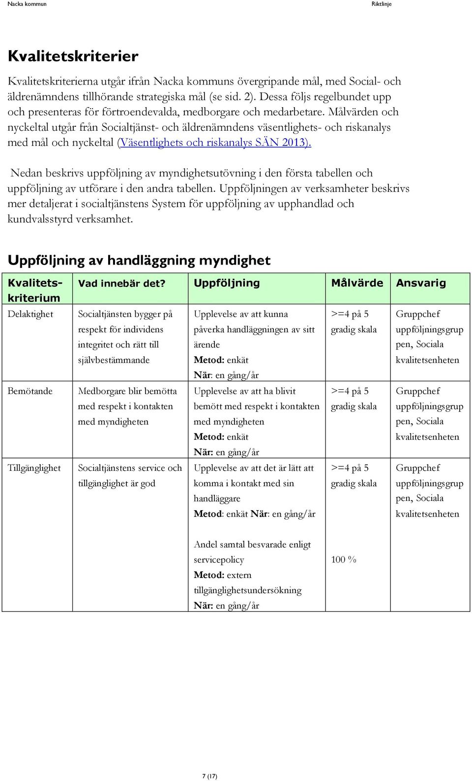 Målvärden och nyckeltal utgår från Socialtjänst- och äldrenämndens väsentlighets- och riskanalys med mål och nyckeltal (Väsentlighets och riskanalys SÄN 2013).