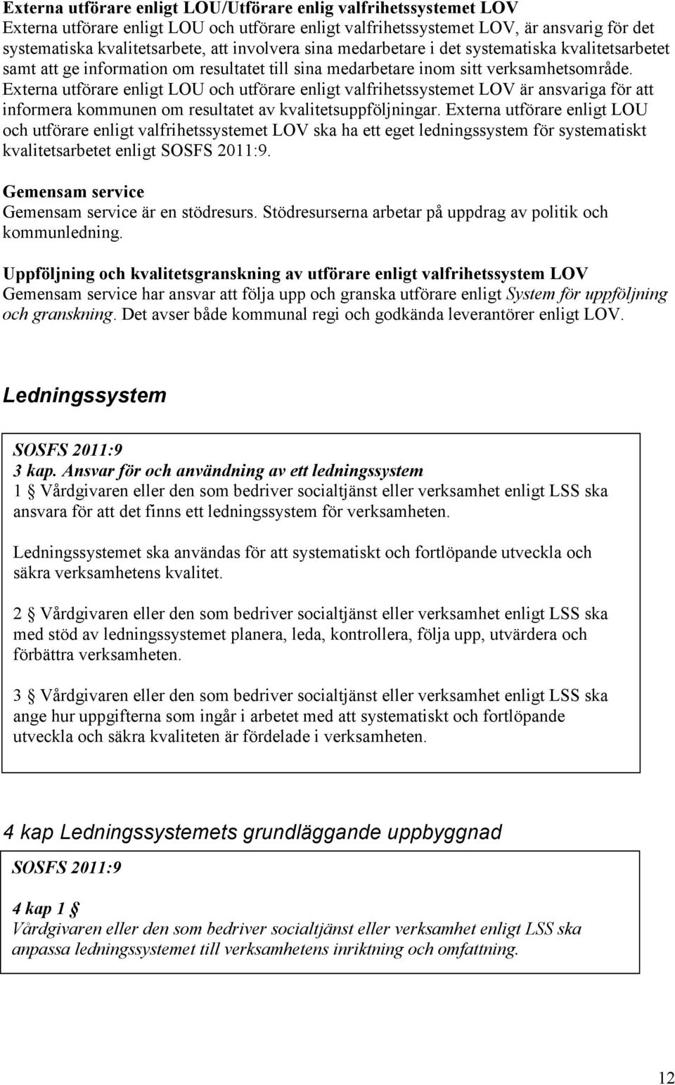 Externa utförare enligt LOU och utförare enligt valfrihetssystemet LOV är ansvariga för att informera kommunen om resultatet av kvalitetsuppföljningar.