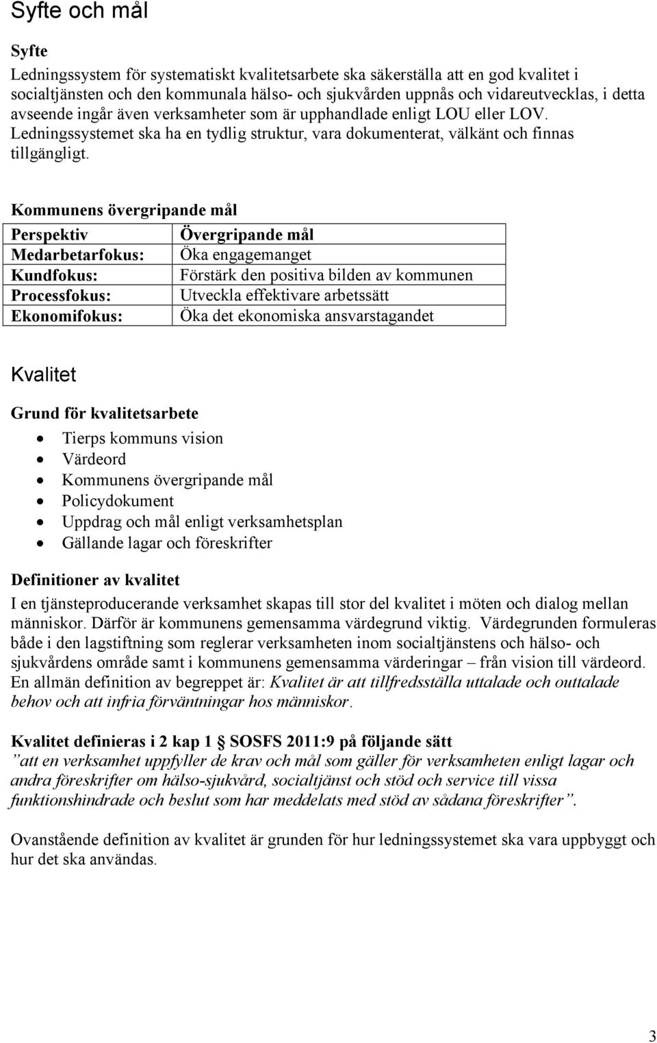 Kommunens övergripande mål Perspektiv Övergripande mål Medarbetarfokus: Öka engagemanget Kundfokus: Förstärk den positiva bilden av kommunen Processfokus: Utveckla effektivare arbetssätt