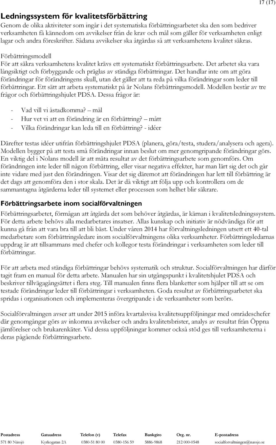 Förbättringsmodell För att säkra verksamhetens kvalitet krävs ett systematiskt förbättringsarbete. Det arbetet ska vara långsiktigt och förbyggande och präglas av ständiga förbättringar.