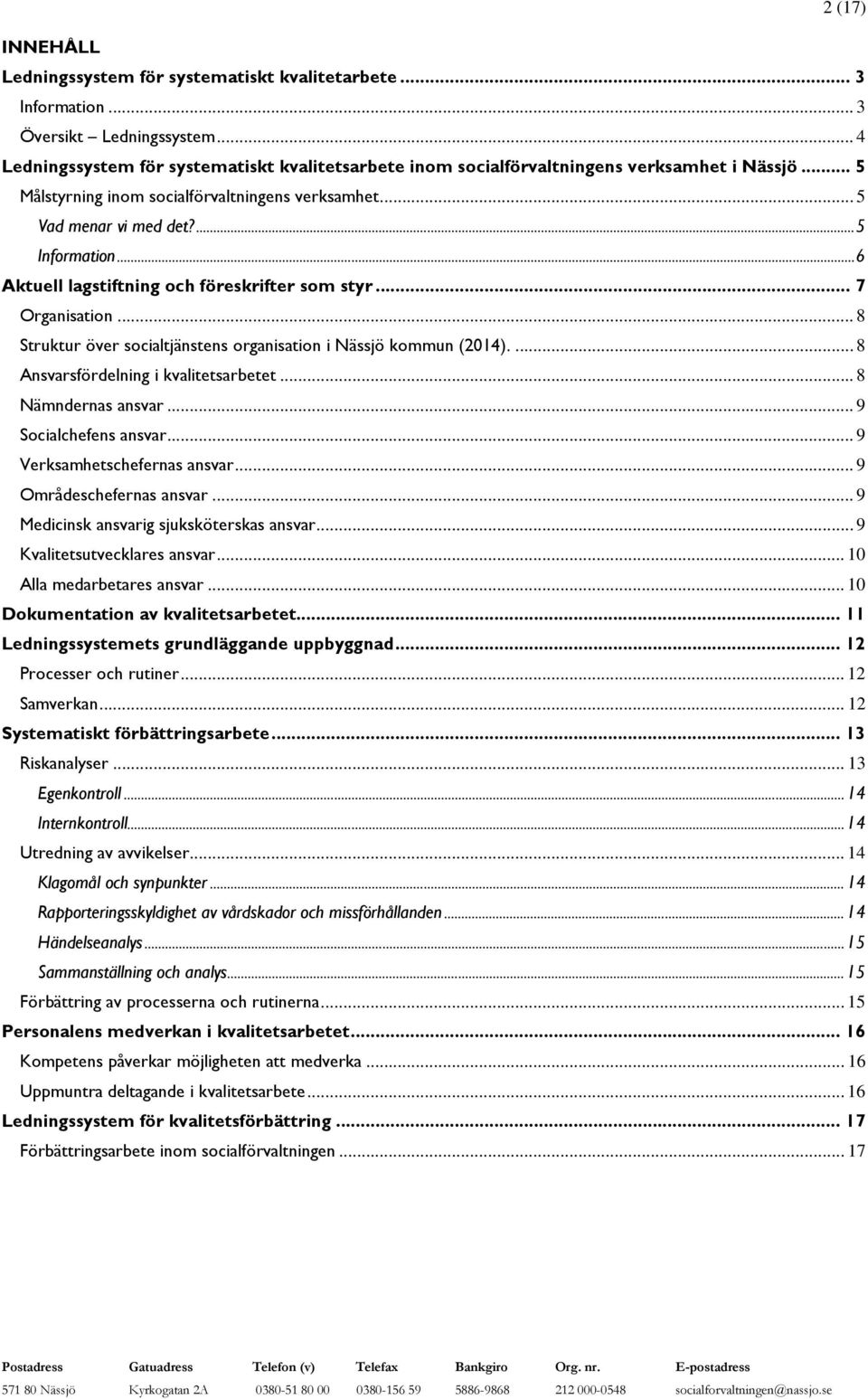 .. 6 Aktuell lagstiftning och föreskrifter som styr... 7 Organisation... 8 Struktur över socialtjänstens organisation i Nässjö kommun (2014).... 8 Ansvarsfördelning i kvalitetsarbetet.