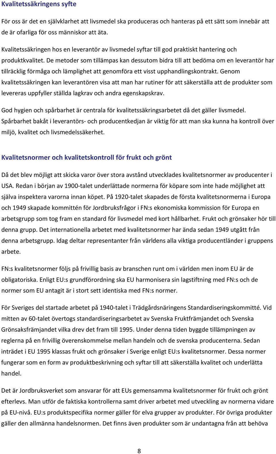 De metoder som tillämpas kan dessutom bidra till att bedöma om en leverantör har tillräcklig förmåga och lämplighet att genomföra ett visst upphandlingskontrakt.