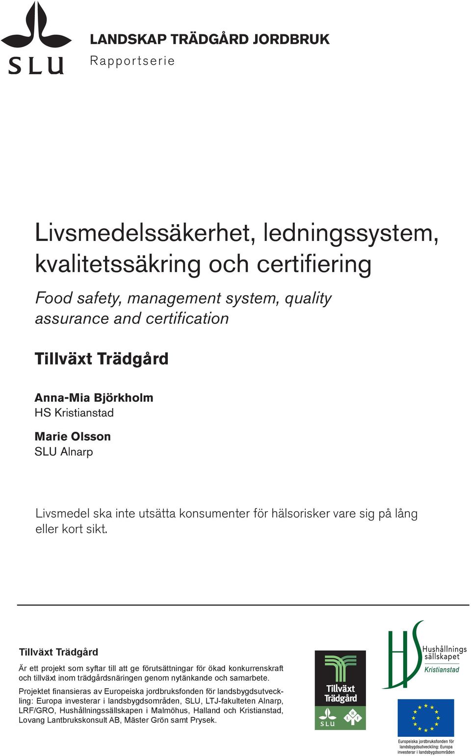 Tillväxt Trädgård Är ett projekt som syftar till att ge förutsättningar för ökad konkurrenskraft och tillväxt inom trädgårdsnäringen genom nytänkande och samarbete.