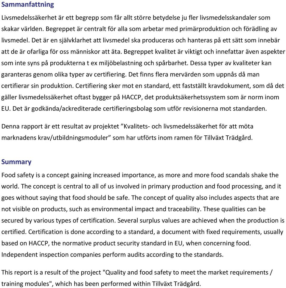 Det är en självklarhet att livsmedel ska produceras och hanteras på ett sätt som innebär att de är ofarliga för oss människor att äta.