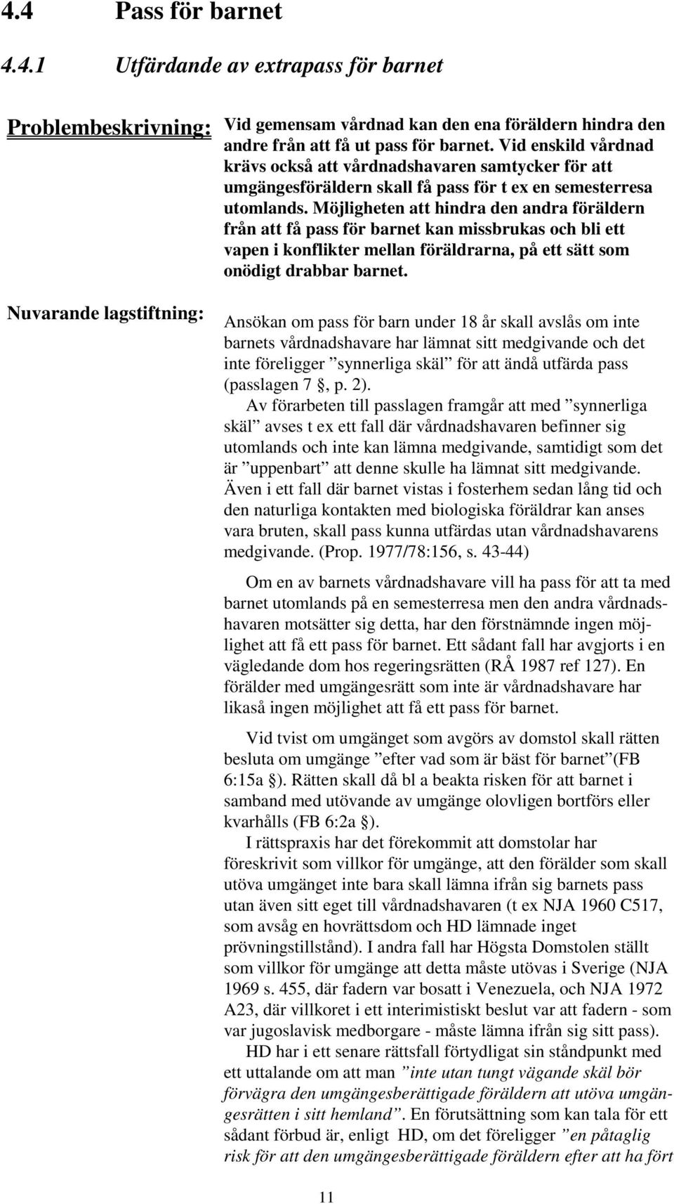 Möjligheten att hindra den andra föräldern från att få pass för barnet kan missbrukas och bli ett vapen i konflikter mellan föräldrarna, på ett sätt som onödigt drabbar barnet.