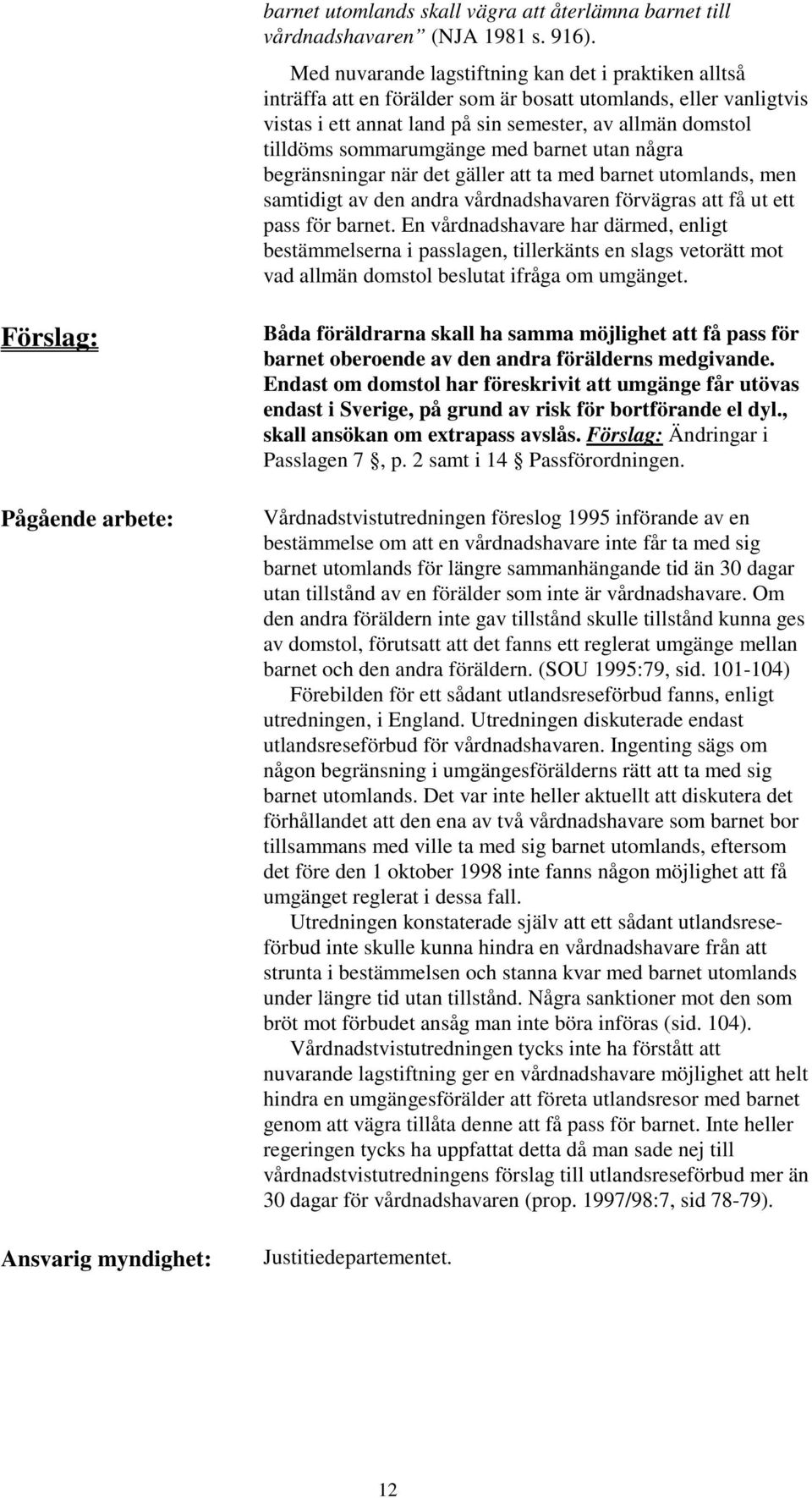 sommarumgänge med barnet utan några begränsningar när det gäller att ta med barnet utomlands, men samtidigt av den andra vårdnadshavaren förvägras att få ut ett pass för barnet.