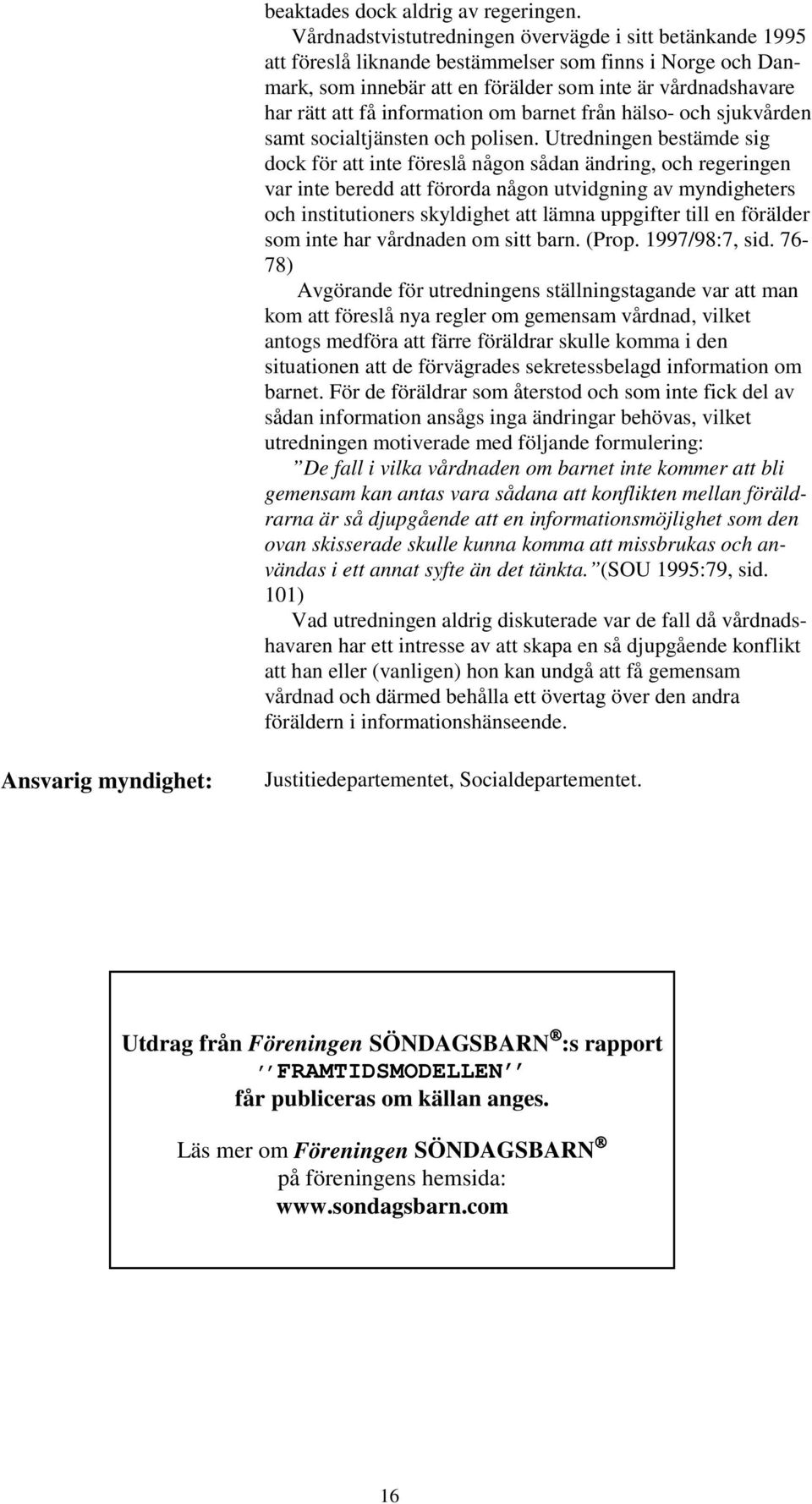information om barnet från hälso- och sjukvården samt socialtjänsten och polisen.